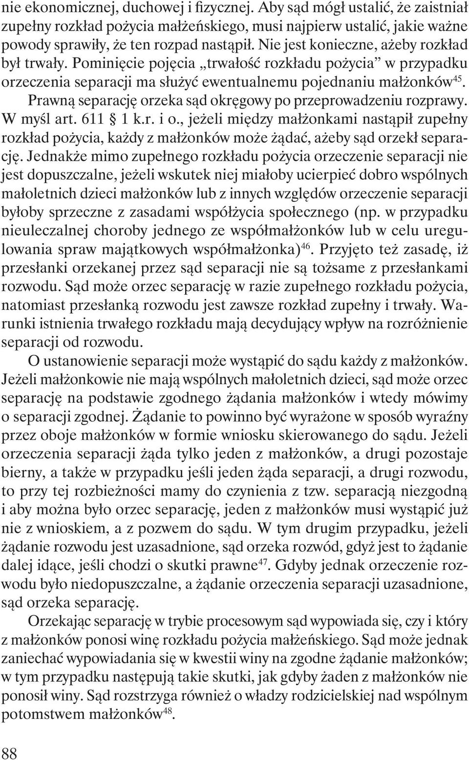 Prawną separację orzeka sąd okręgowy po przeprowadzeniu rozprawy. W myśl art. 611 1 k.r. i o.