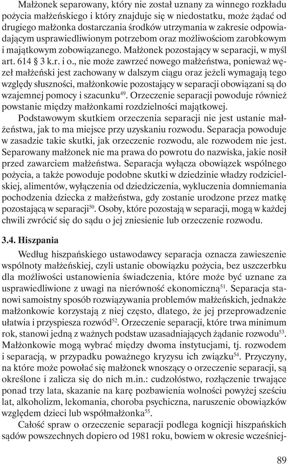 , nie może zawrzeć nowego małżeństwa, ponieważ węzeł małżeński jest zachowany w dalszym ciągu oraz jeżeli wymagają tego względy słuszności, małżonkowie pozostający w separacji obowiązani są do