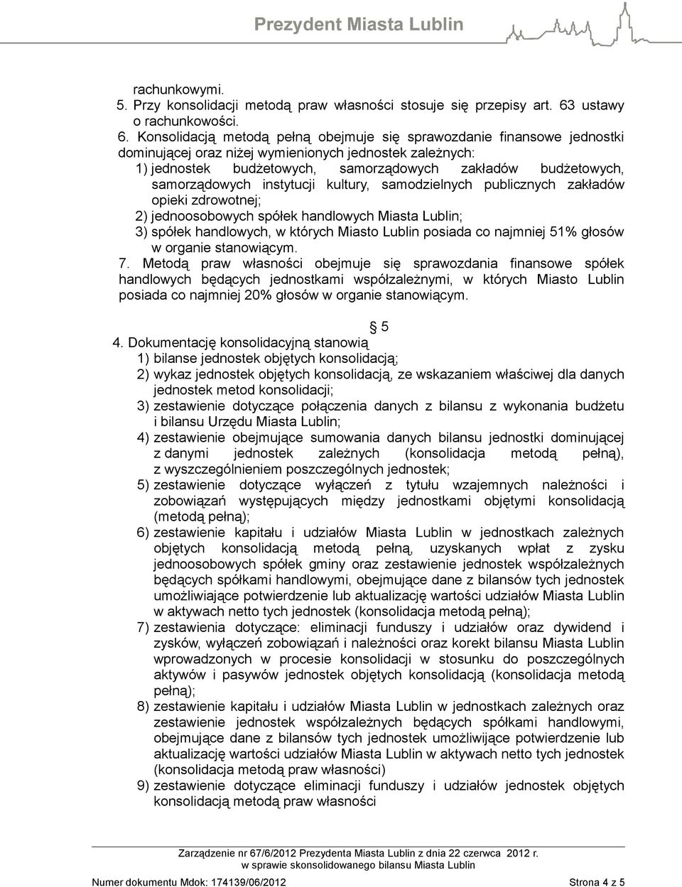 Konsolidacją metodą pełną obejmuje się sprawozdanie finansowe jednostki dominującej oraz niżej wymienionych jednostek zależnych: 1) jednostek budżetowych, samorządowych zakładów budżetowych,