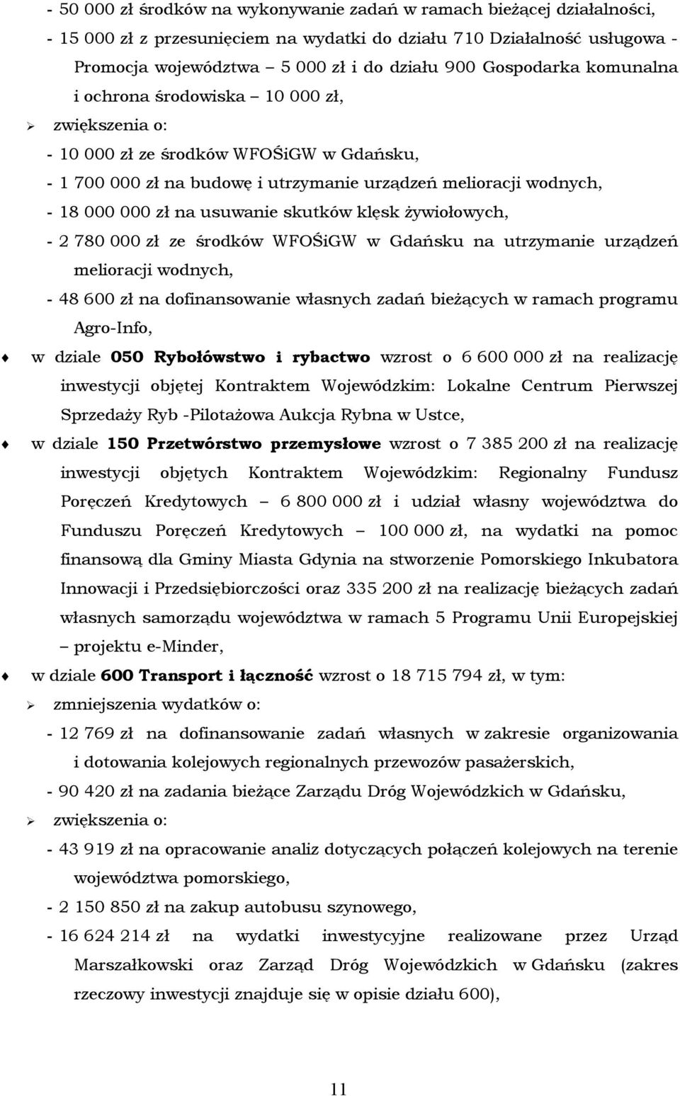 usuwanie skutków klęsk żywiołowych, - 2 780 000 zł ze środków WFOŚiGW w Gdańsku na utrzymanie urządzeń melioracji wodnych, - 48 600 zł na dofinansowanie własnych zadań bieżących w ramach programu