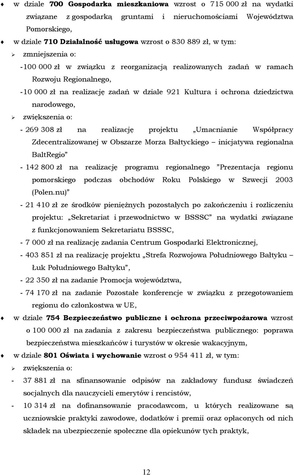 zwiększenia o: - 269 308 zł na realizację projektu Umacnianie Współpracy Zdecentralizowanej w Obszarze Morza Bałtyckiego inicjatywa regionalna BaltRegio - 142 800 zł na realizację programu