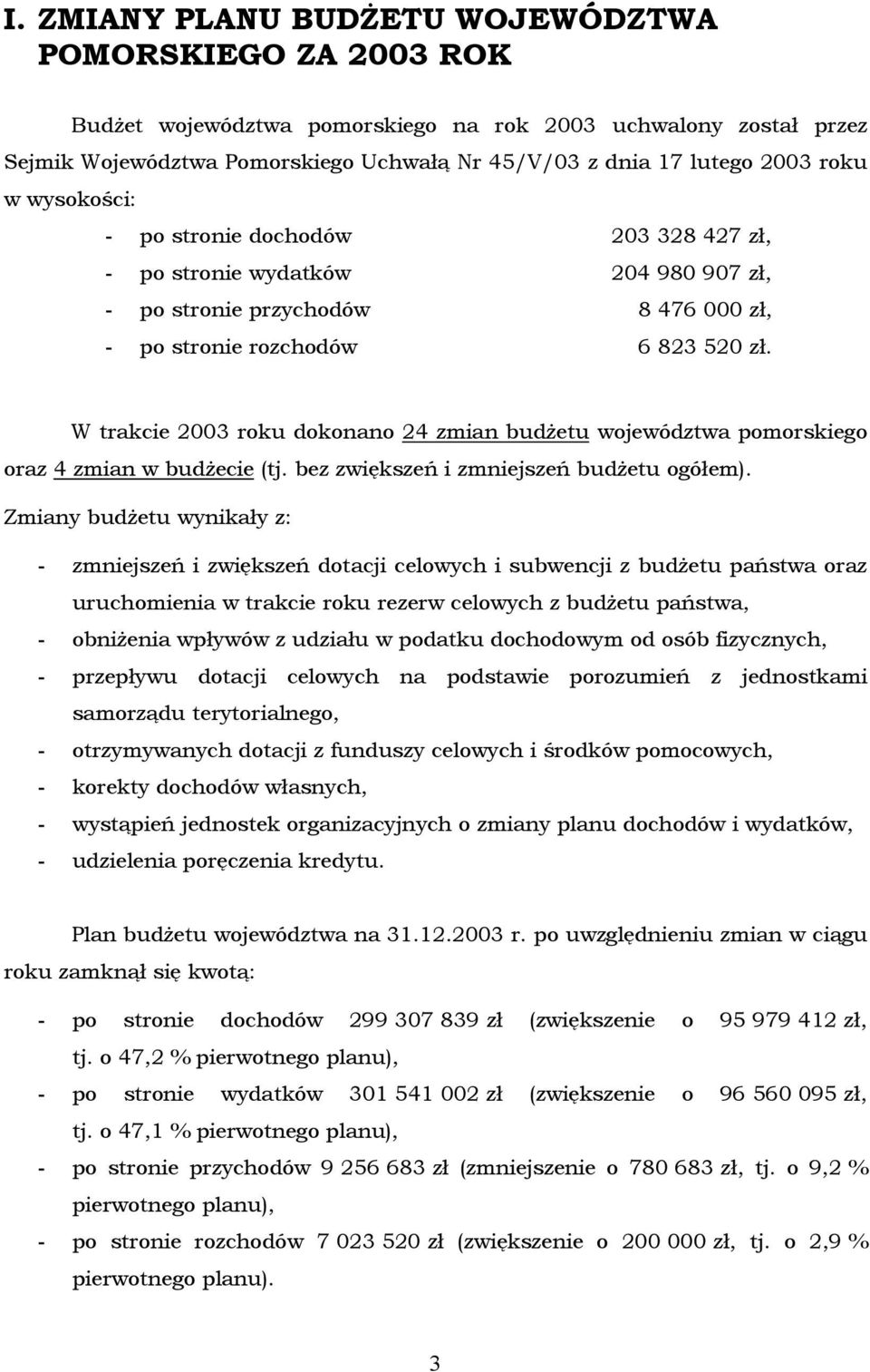 W trakcie 2003 roku dokonano 24 zmian budżetu województwa pomorskiego oraz 4 zmian w budżecie (tj. bez zwiększeń i zmniejszeń budżetu ogółem).