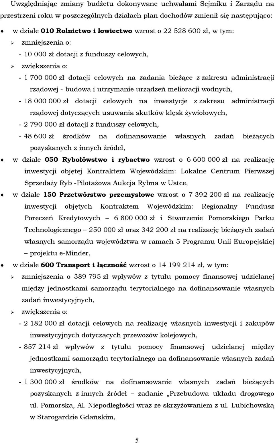 urządzeń melioracji wodnych, - 18 000 000 zł dotacji celowych na inwestycje z zakresu administracji rządowej dotyczących usuwania skutków klęsk żywiołowych, - 2 790 000 zł dotacji z funduszy