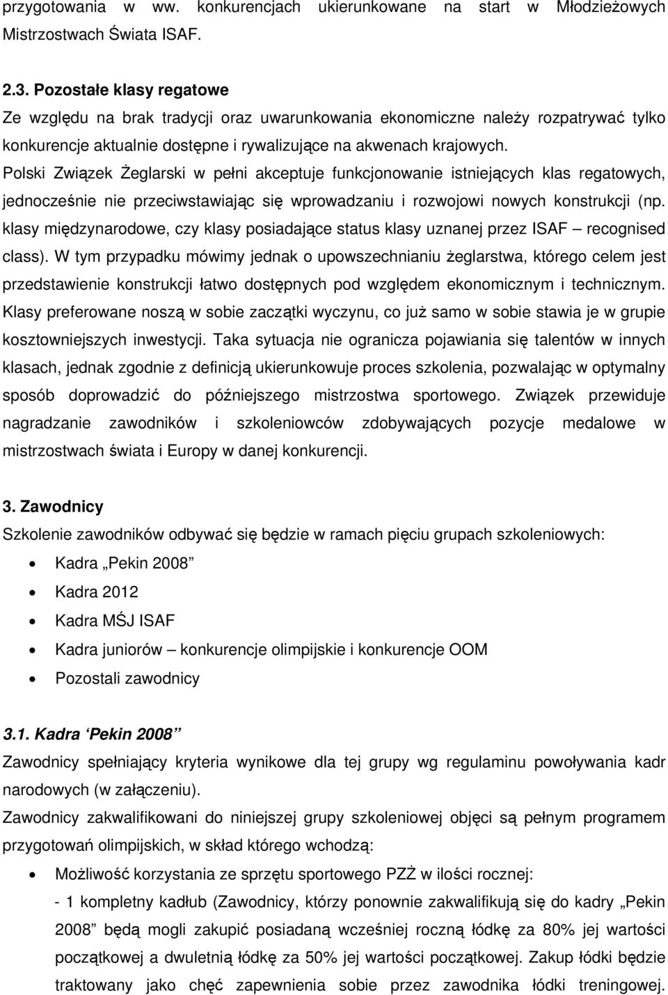 Polski Związek Żeglarski w pełni akceptuje funkcjonowanie istniejących klas regatowych, jednocześnie nie przeciwstawiając się wprowadzaniu i rozwojowi nowych konstrukcji (np.