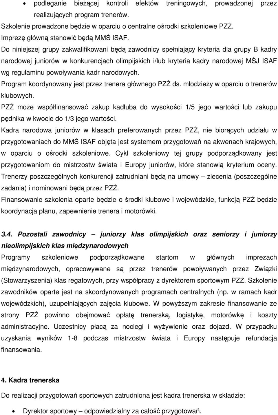 Do niniejszej grupy zakwalifikowani będą zawodnicy spełniający kryteria dla grupy B kadry narodowej juniorów w konkurencjach olimpijskich i/lub kryteria kadry narodowej MŚJ ISAF wg regulaminu