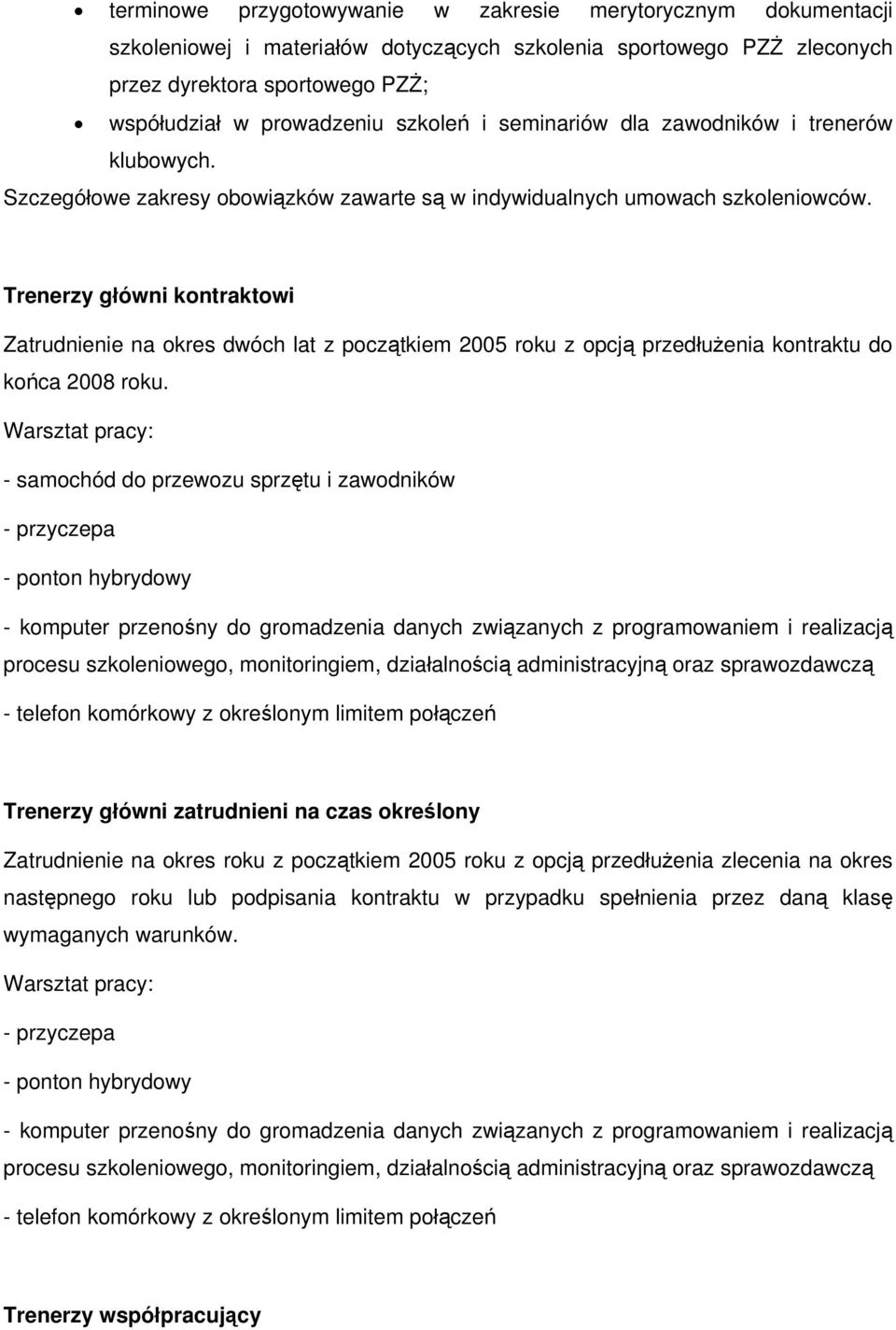 Trenerzy główni kontraktowi Zatrudnienie na okres dwóch lat z początkiem 2005 roku z opcją przedłużenia kontraktu do końca 2008 roku.