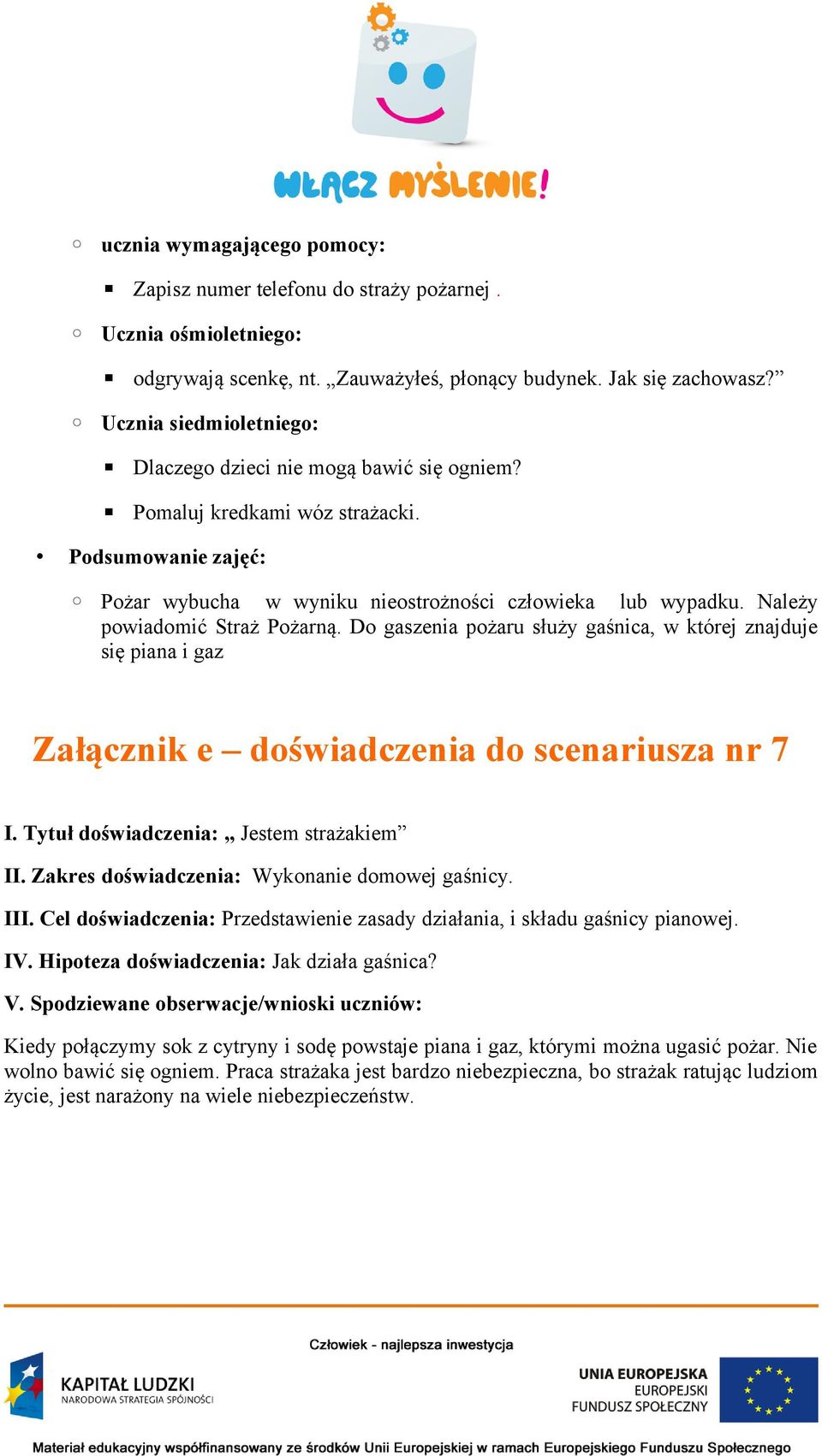 Należy powiadomić Straż Pożarną. Do gaszenia pożaru służy gaśnica, w której znajduje się piana i gaz Załącznik e doświadczenia do scenariusza nr 7 I. Tytuł doświadczenia: Jestem strażakiem II.