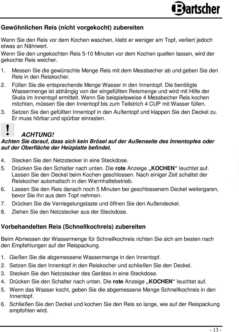 Messen Sie die gewünschte Menge Reis mit dem Messbecher ab und geben Sie den Reis in den Reiskocher. 2. Füllen Sie die entsprechende Menge Wasser in den Innentopf.