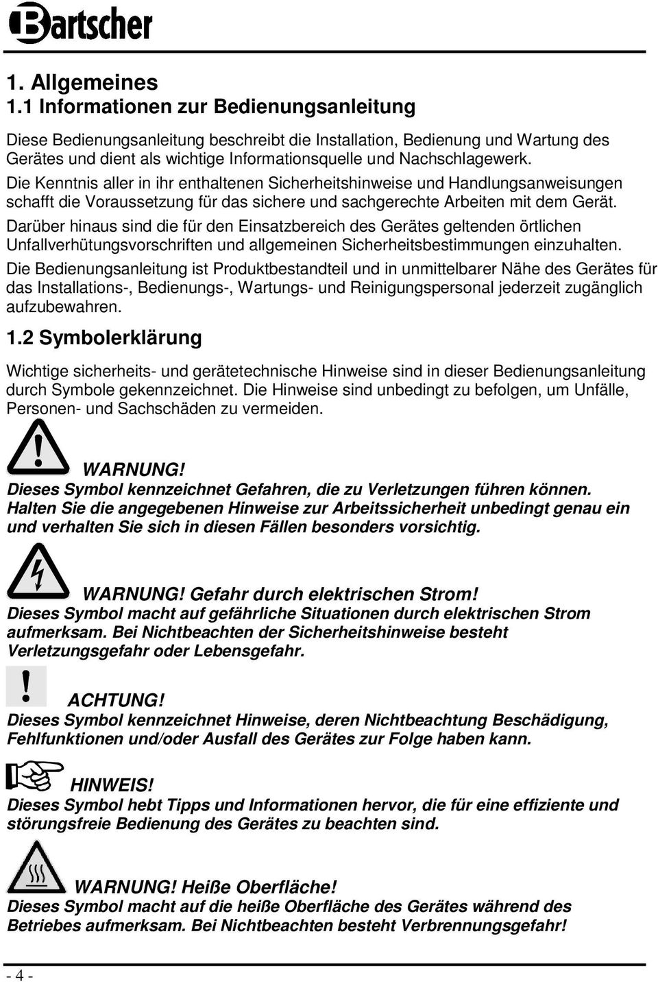 Die Kenntnis aller in ihr enthaltenen Sicherheitshinweise und Handlungsanweisungen schafft die Voraussetzung für das sichere und sachgerechte Arbeiten mit dem Gerät.