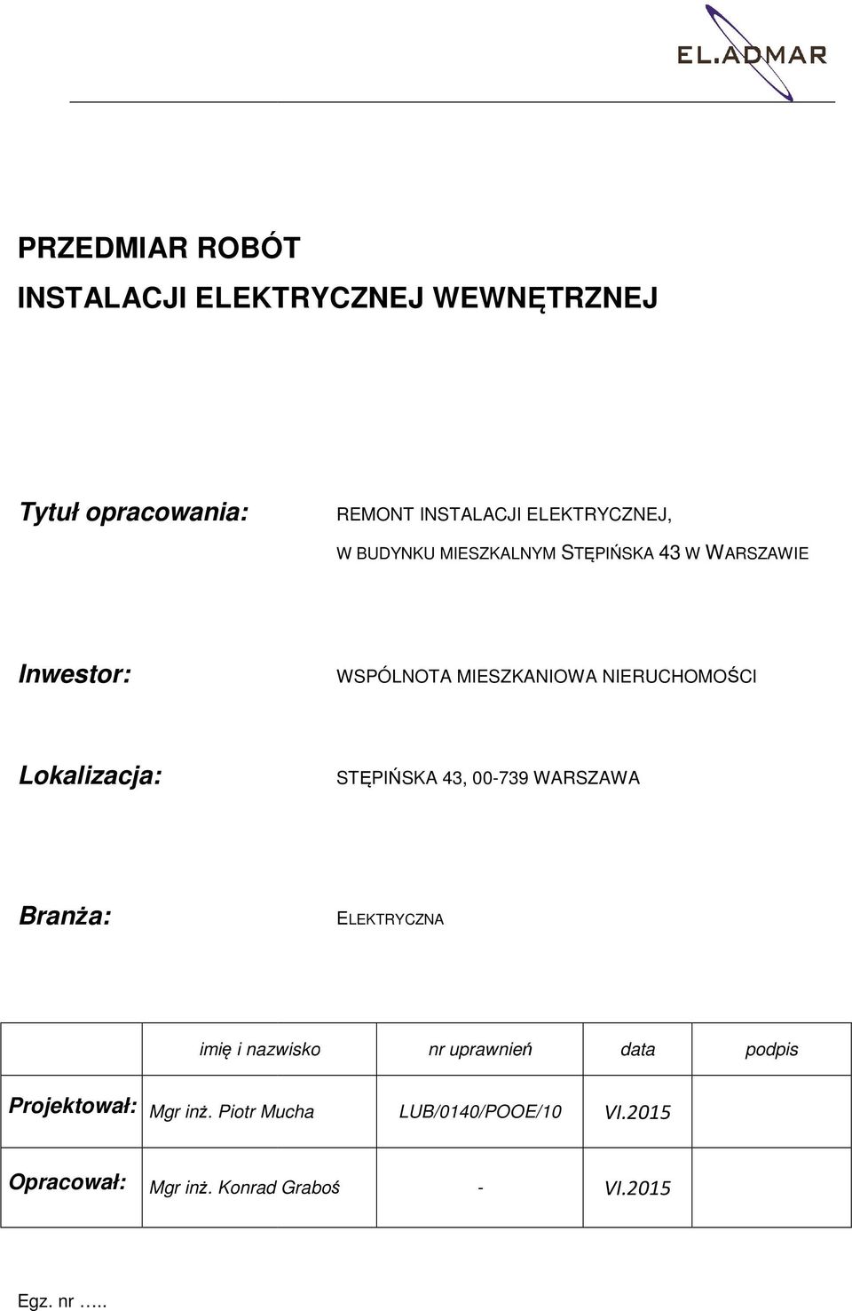 Lokalizacja: STĘPIŃSKA 43, 00-739 WARSZAWA Branża: ELEKTRYCZNA iię i nazwisko nr uprawnień data podpis