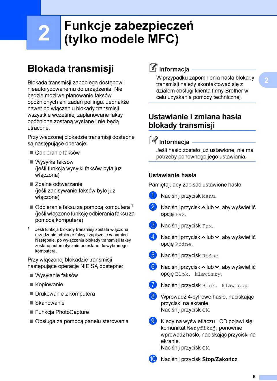 Przy włączonej blokadzie transmisji dostępne są następujące operacje: Odbieranie faksów Wysyłka faksów (jeśli funkcja wysyłki faksów była już włączona) Zdalne odtwarzanie (jeśli zapisywanie faksów