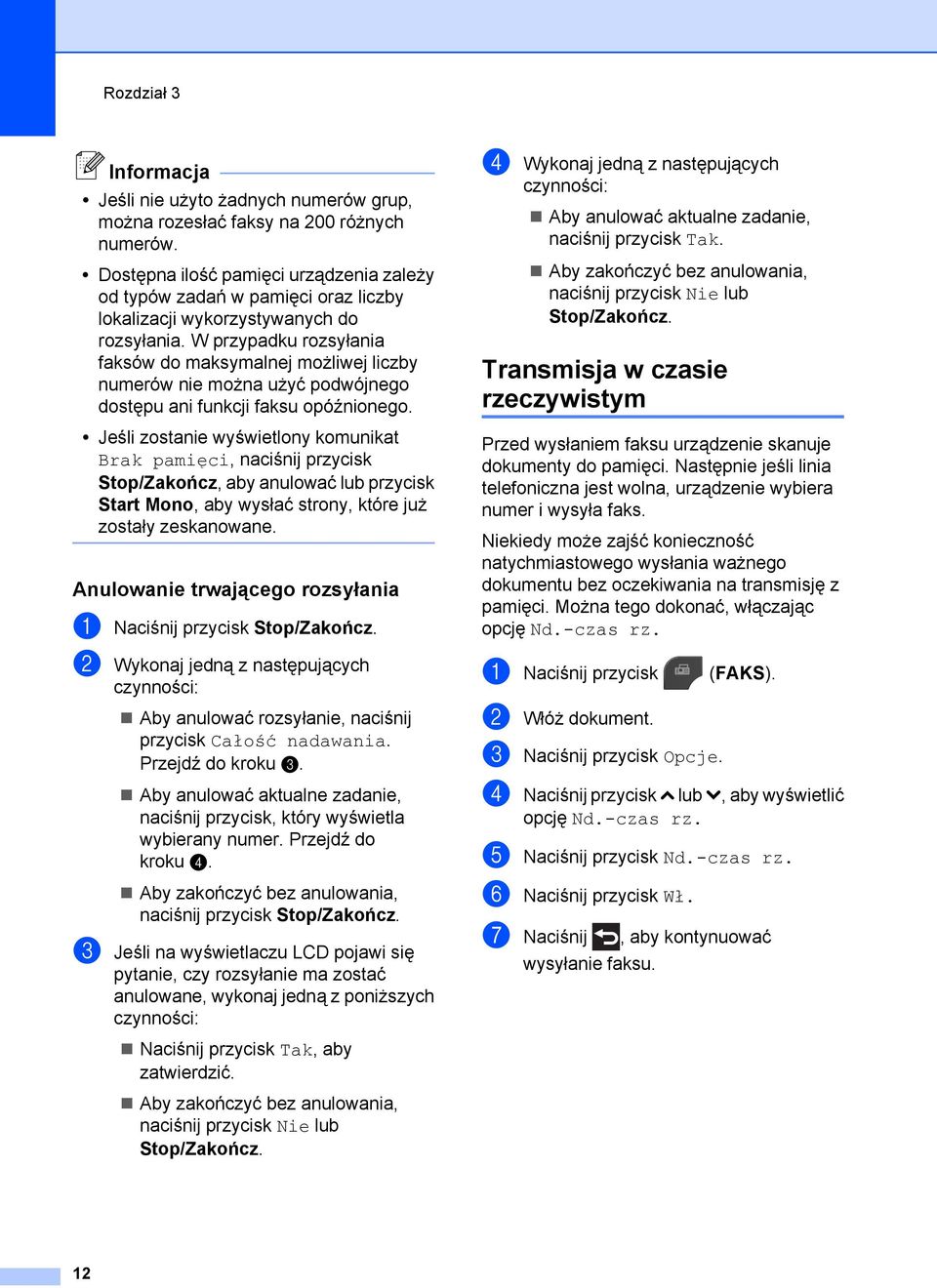 W przypadku rozsyłania faksów do maksymalnej możliwej liczby numerów nie można użyć podwójnego dostępu ani funkcji faksu opóźnionego.