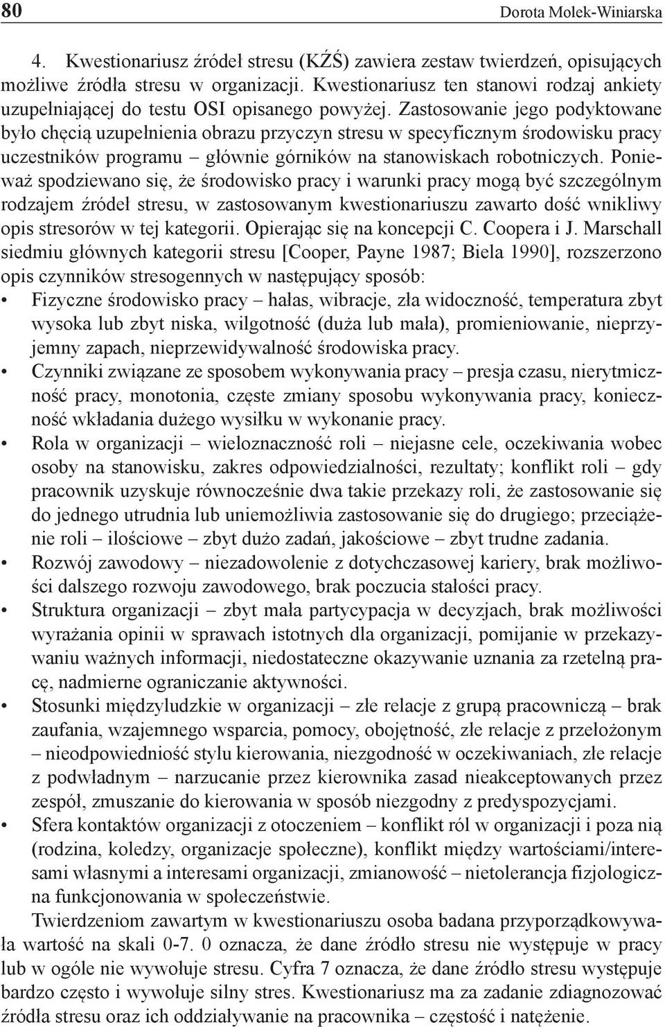 Zastosowanie jego podyktowane było chęcią uzupełnienia obrazu przyczyn stresu w specyficznym środowisku pracy uczestników programu głównie górników na stanowiskach robotniczych.