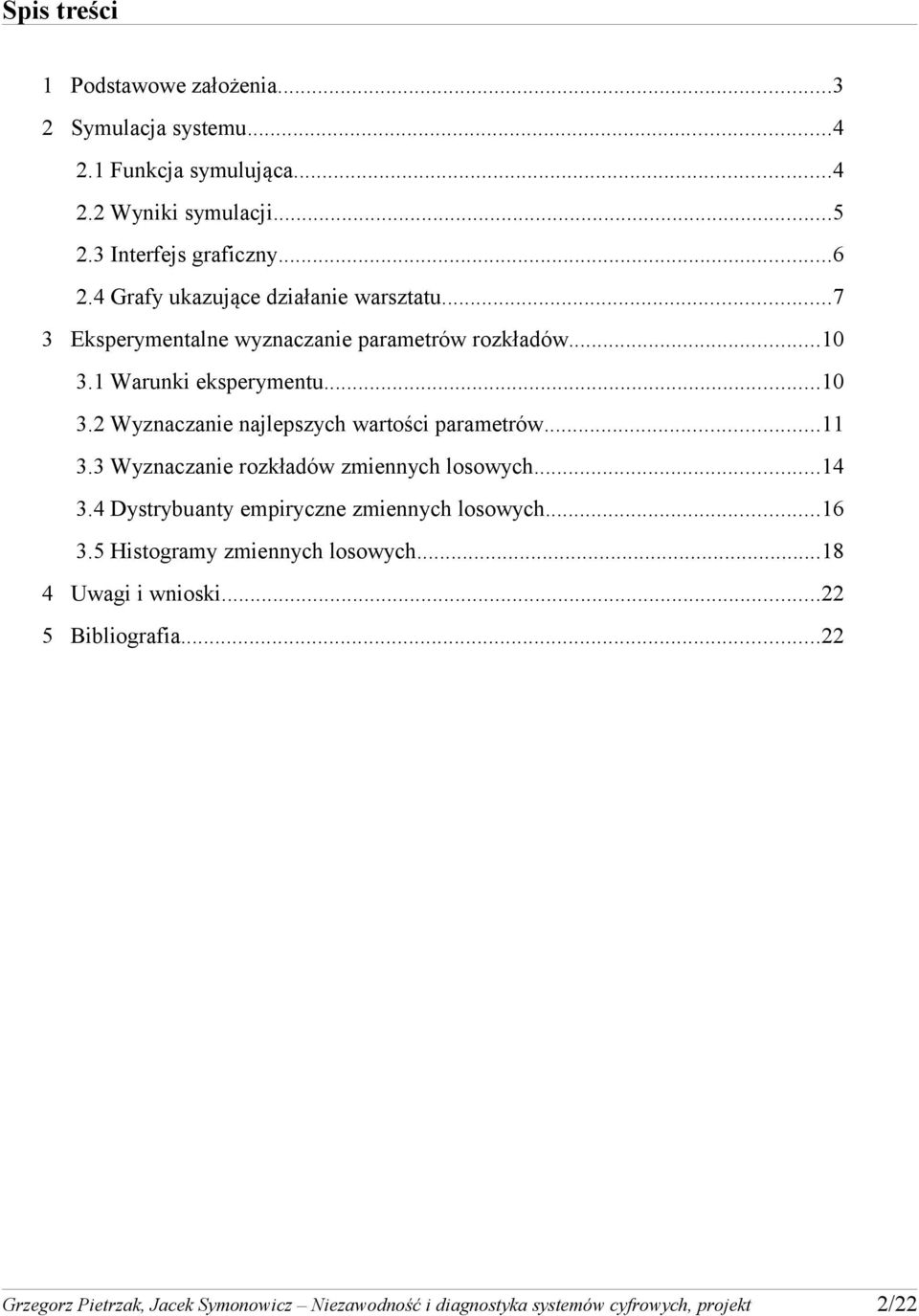 ..11 3.3 Wyznaczanie rozkładów zmiennych losowych...14 3.4 Dystrybuanty empiryczne zmiennych losowych...16 3.5 Histogramy zmiennych losowych.