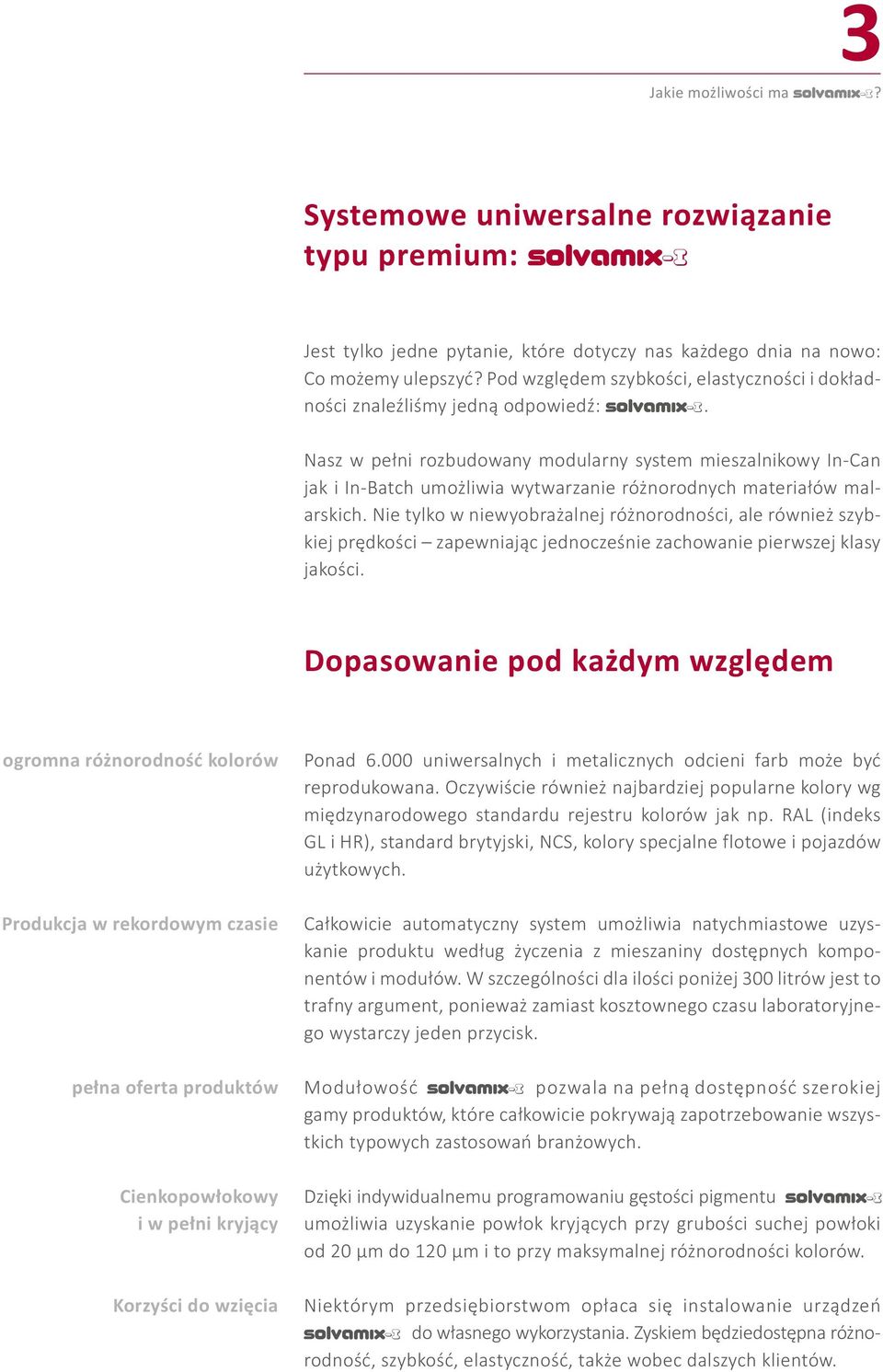 Nasz w pełni rozbudowany modularny system mieszalnikowy In-Can jak i In-Batch umożliwia wytwarzanie różnorodnych materiałów malarskich.