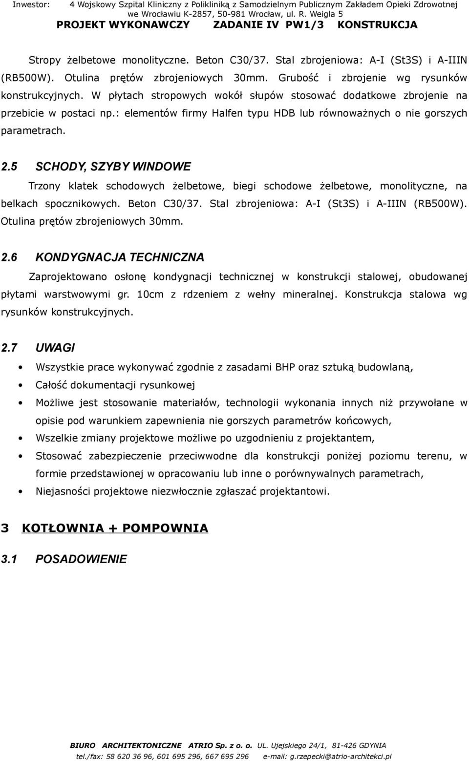 5 SCHODY, SZYBY WINDOWE Trzony klatek schodowych żelbetowe, biegi schodowe żelbetowe, monolityczne, na belkach spocznikowych. Beton C30/37. Stal zbrojeniowa: A-I (St3S) i A-IIIN (RB500W).