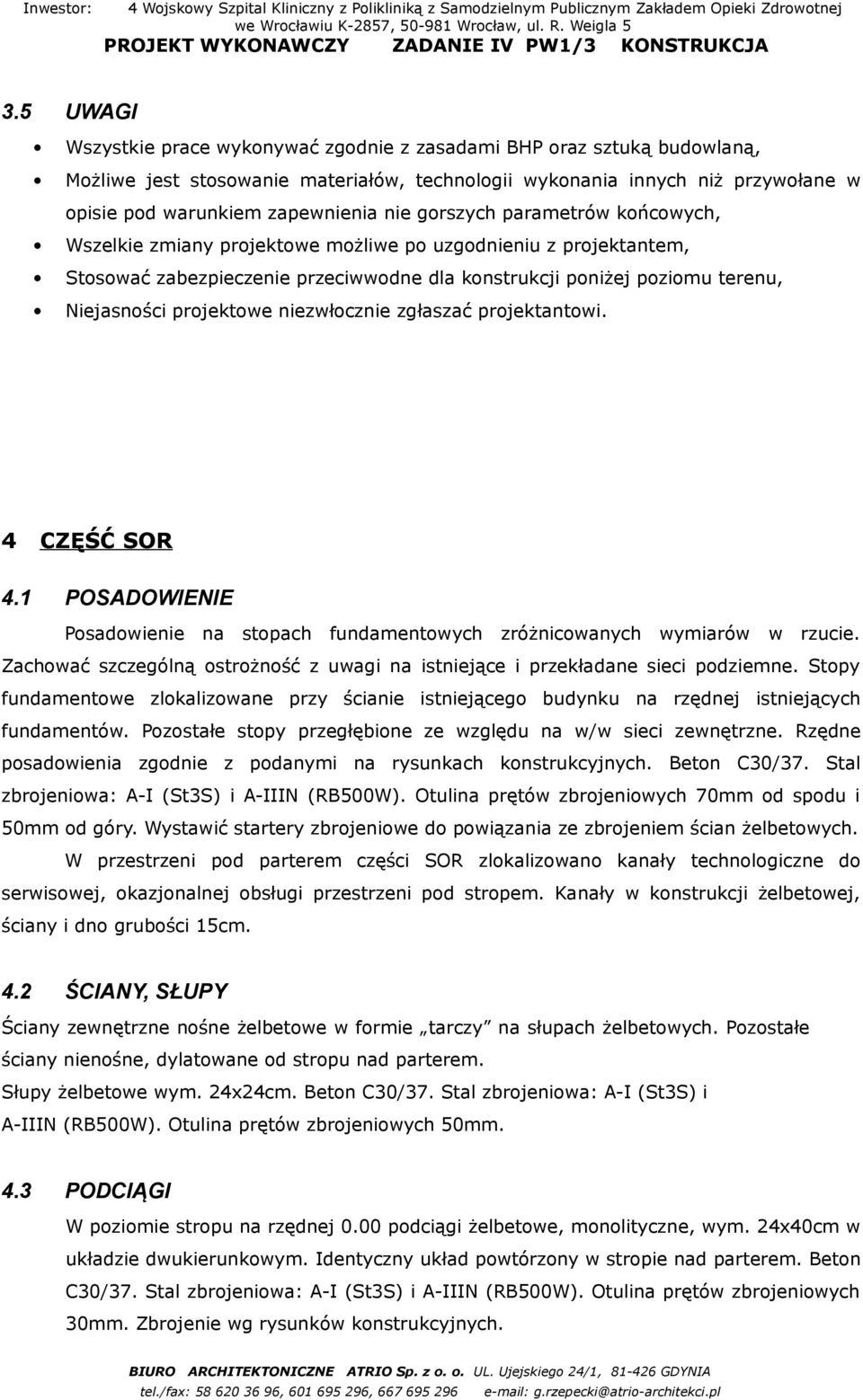 Pozostałe stopy przegłębione ze względu na w/w sieci zewnętrzne. Rzędne posadowienia zgodnie z podanymi na rysunkach konstrukcyjnych. Beton C30/37. Stal zbrojeniowa: A-I (St3S) i A-IIIN (RB500W).