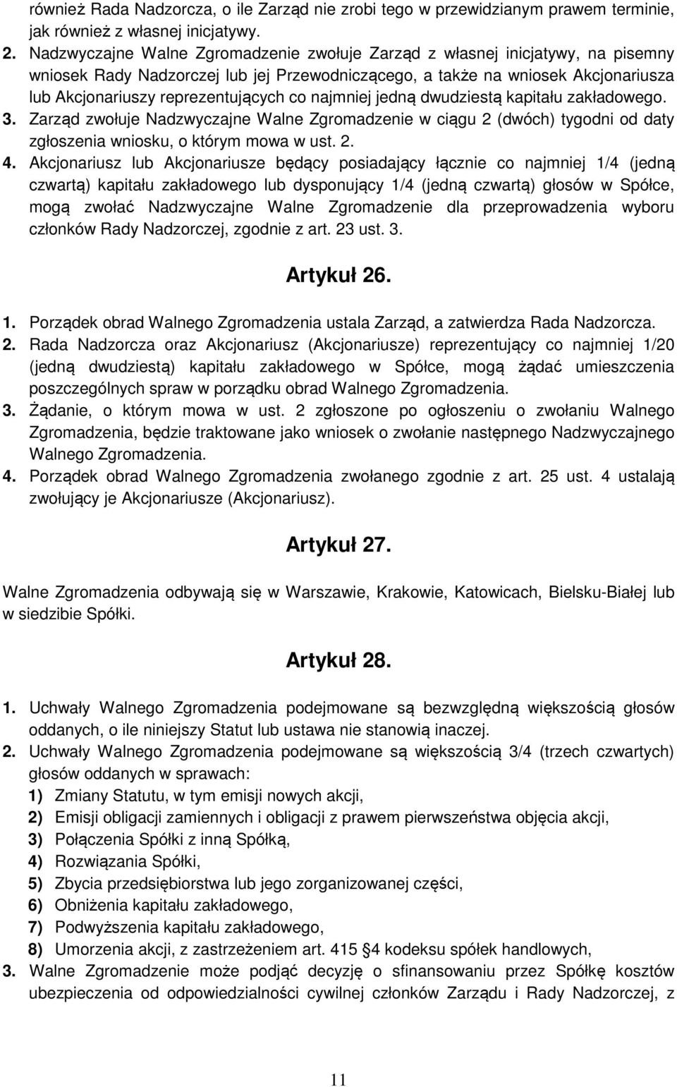 co najmniej jedną dwudziestą kapitału zakładowego. 3. Zarząd zwołuje Nadzwyczajne Walne Zgromadzenie w ciągu 2 (dwóch) tygodni od daty zgłoszenia wniosku, o którym mowa w ust. 2. 4.