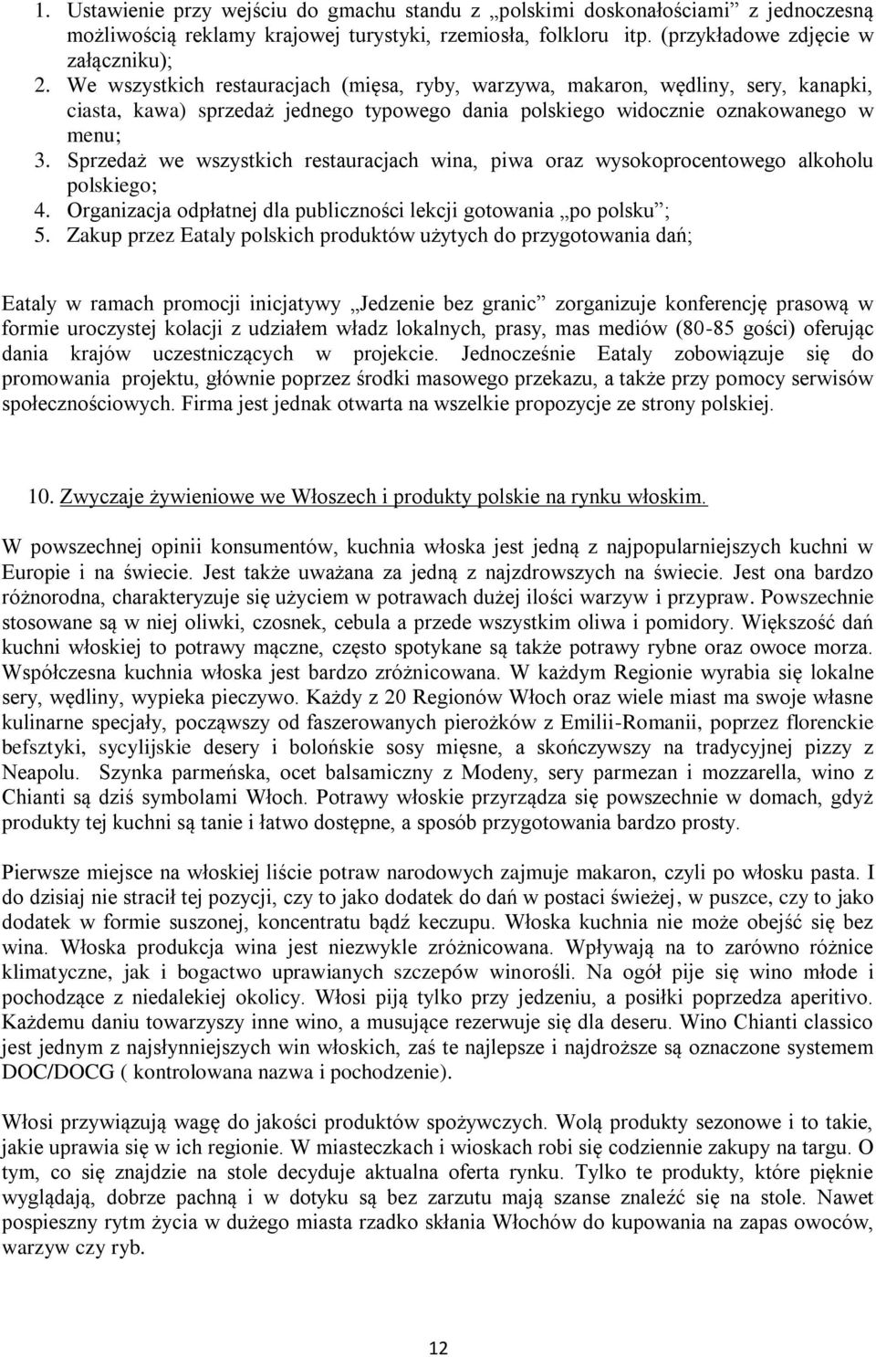 Sprzedaż we wszystkich restauracjach wina, piwa oraz wysokoprocentowego alkoholu polskiego; 4. Organizacja odpłatnej dla publiczności lekcji gotowania po polsku ; 5.