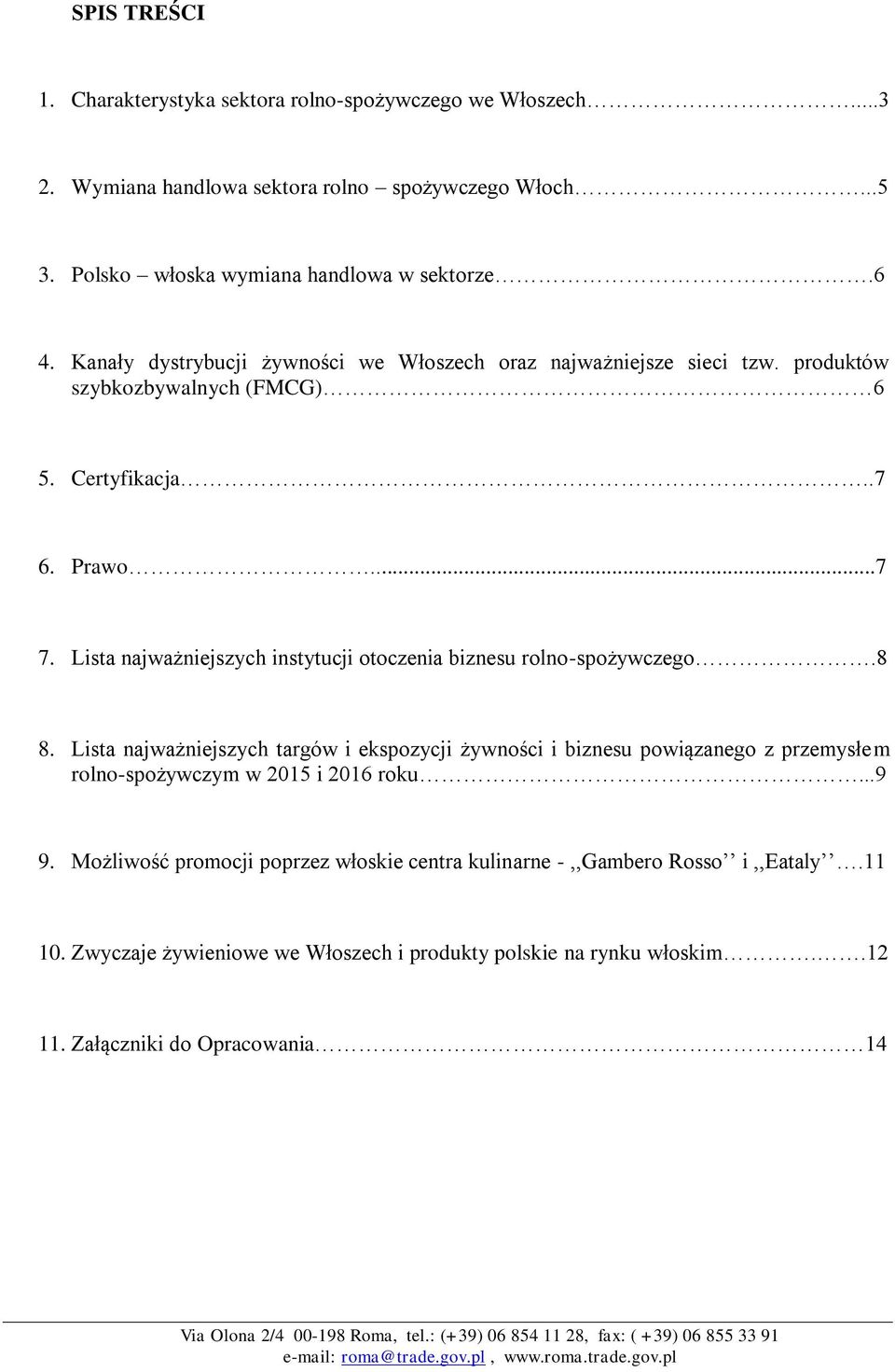 Lista najważniejszych instytucji otoczenia biznesu rolno-spożywczego.8 8. Lista najważniejszych targów i ekspozycji żywności i biznesu powiązanego z przemysłem rolno-spożywczym w 2015 i 2016 roku...9 9.