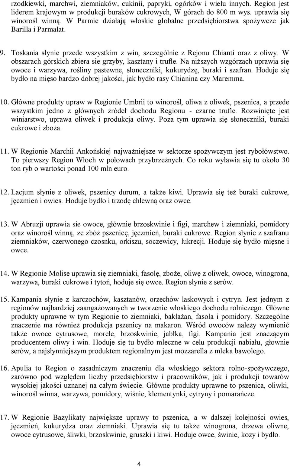 W obszarach górskich zbiera sie grzyby, kasztany i trufle. Na niższych wzgórzach uprawia się owoce i warzywa, rośliny pastewne, słoneczniki, kukurydzę, buraki i szafran.