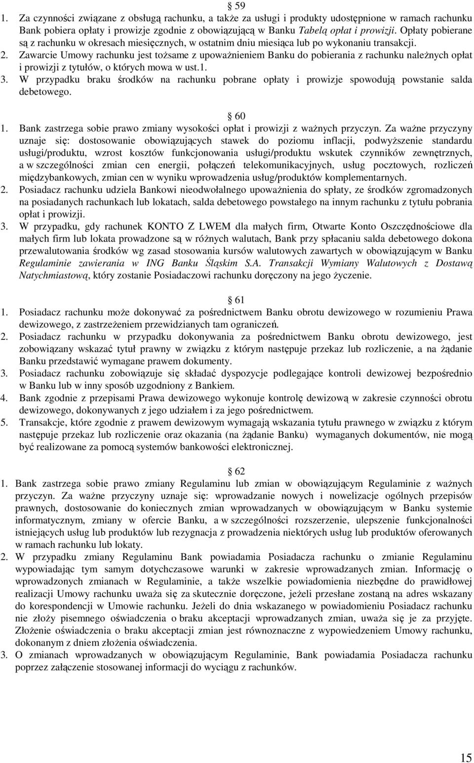 Zawarcie Umowy rachunku jest toŝsame z upowaŝnieniem Banku do pobierania z rachunku naleŝnych opłat i prowizji z tytułów, o których mowa w ust.1. 3.