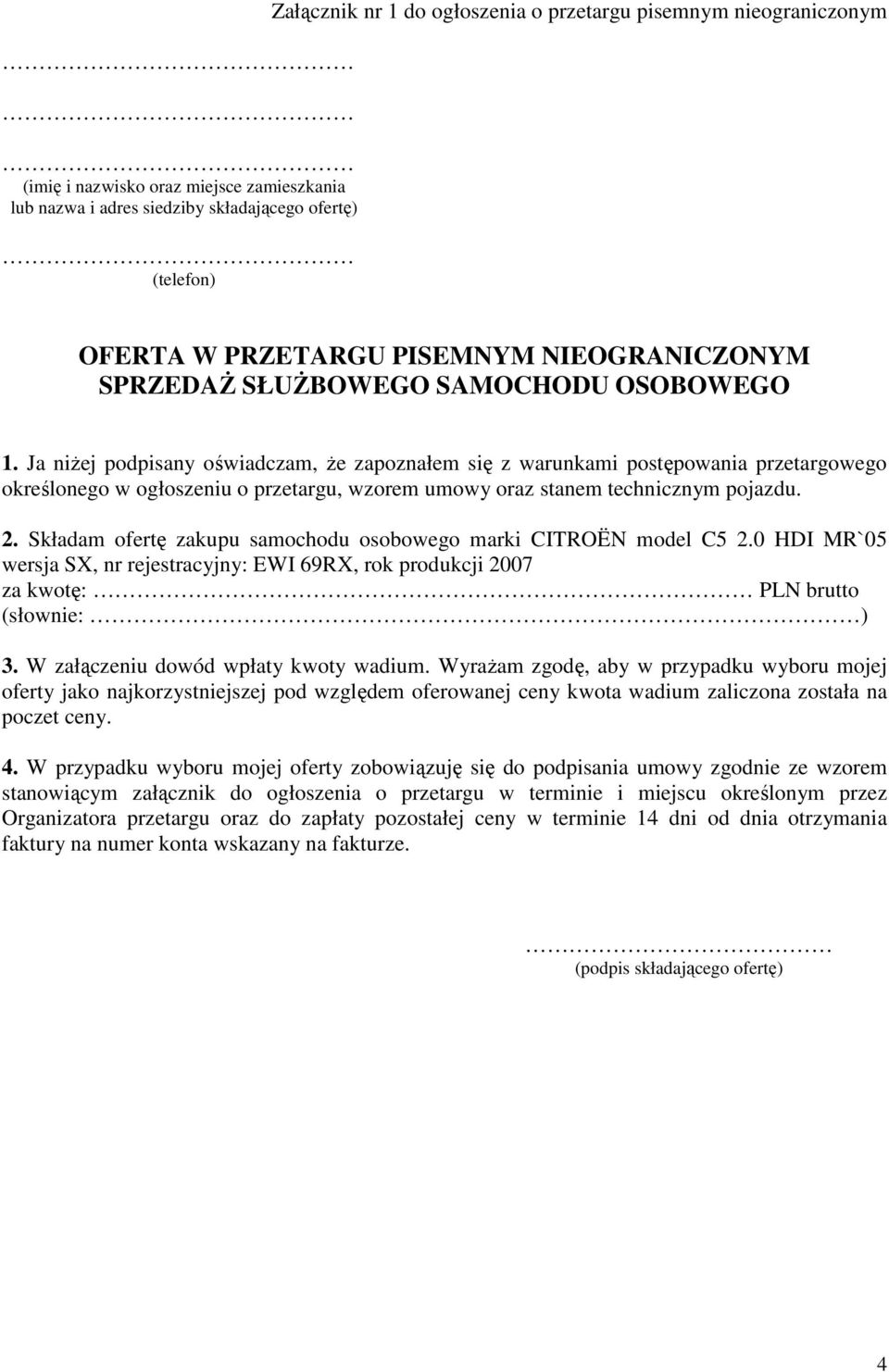 Ja niżej podpisany oświadczam, że zapoznałem się z warunkami postępowania przetargowego określonego w ogłoszeniu o przetargu, wzorem umowy oraz stanem technicznym pojazdu. 2.