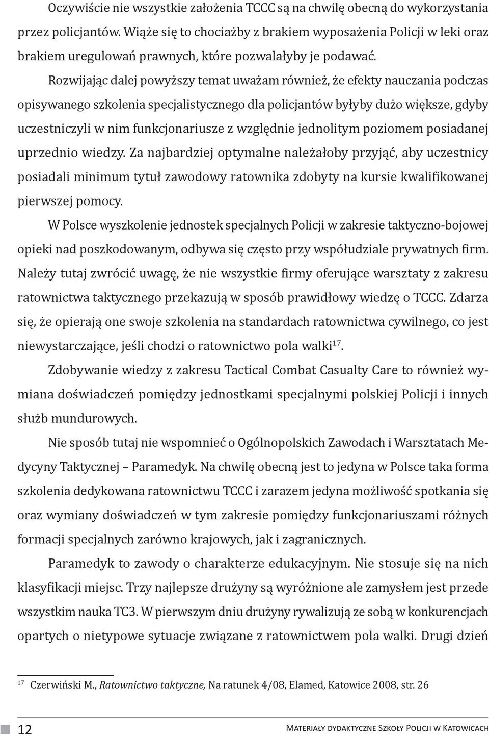 Rozwijając dalej powyższy temat uważam również, że efekty nauczania podczas opisywanego szkolenia specjalistycznego dla policjantów byłyby dużo większe, gdyby uczestniczyli w nim funkcjonariusze z