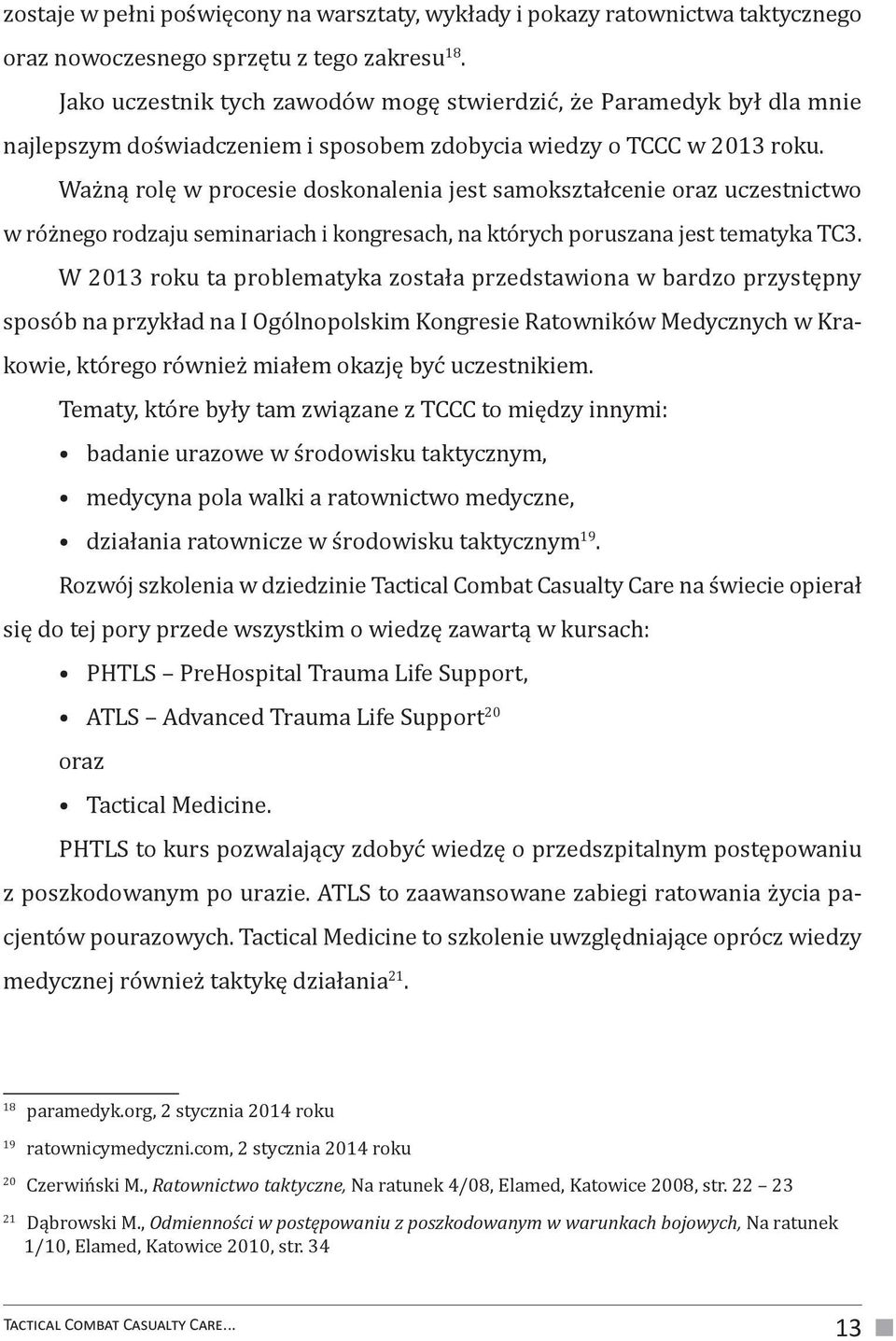 Ważną rolę w procesie doskonalenia jest samokształcenie oraz uczestnictwo w różnego rodzaju seminariach i kongresach, na których poruszana jest tematyka TC3.