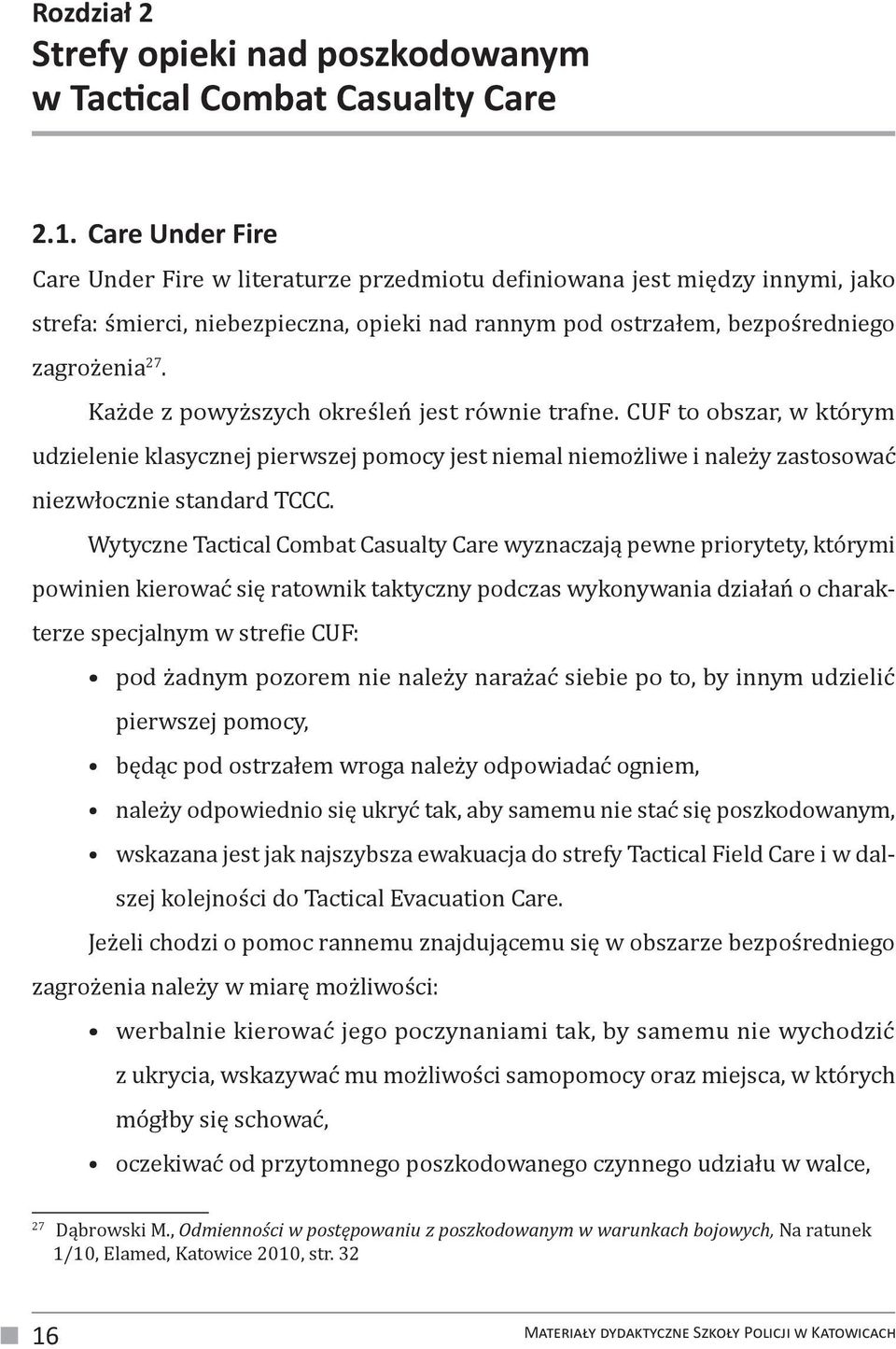 Każde z powyższych określeń jest równie trafne. CUF to obszar, w którym udzielenie klasycznej pierwszej pomocy jest niemal niemożliwe i należy zastosować niezwłocznie standard TCCC.