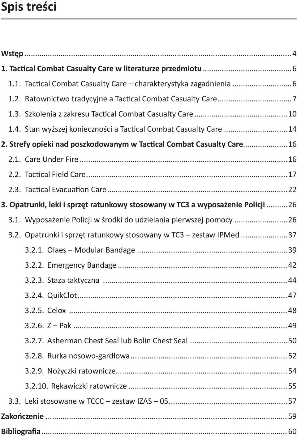 Strefy opieki nad poszkodowanym w Tactical Combat Casualty Care...16 2.1. Care Under Fire...16 2.2. Tactical Field Care...17 2.3. Tactical Evacuation Care...22 3.