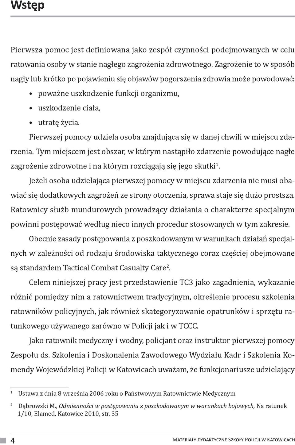 Pierwszej pomocy udziela osoba znajdująca się w danej chwili w miejscu zdarzenia.