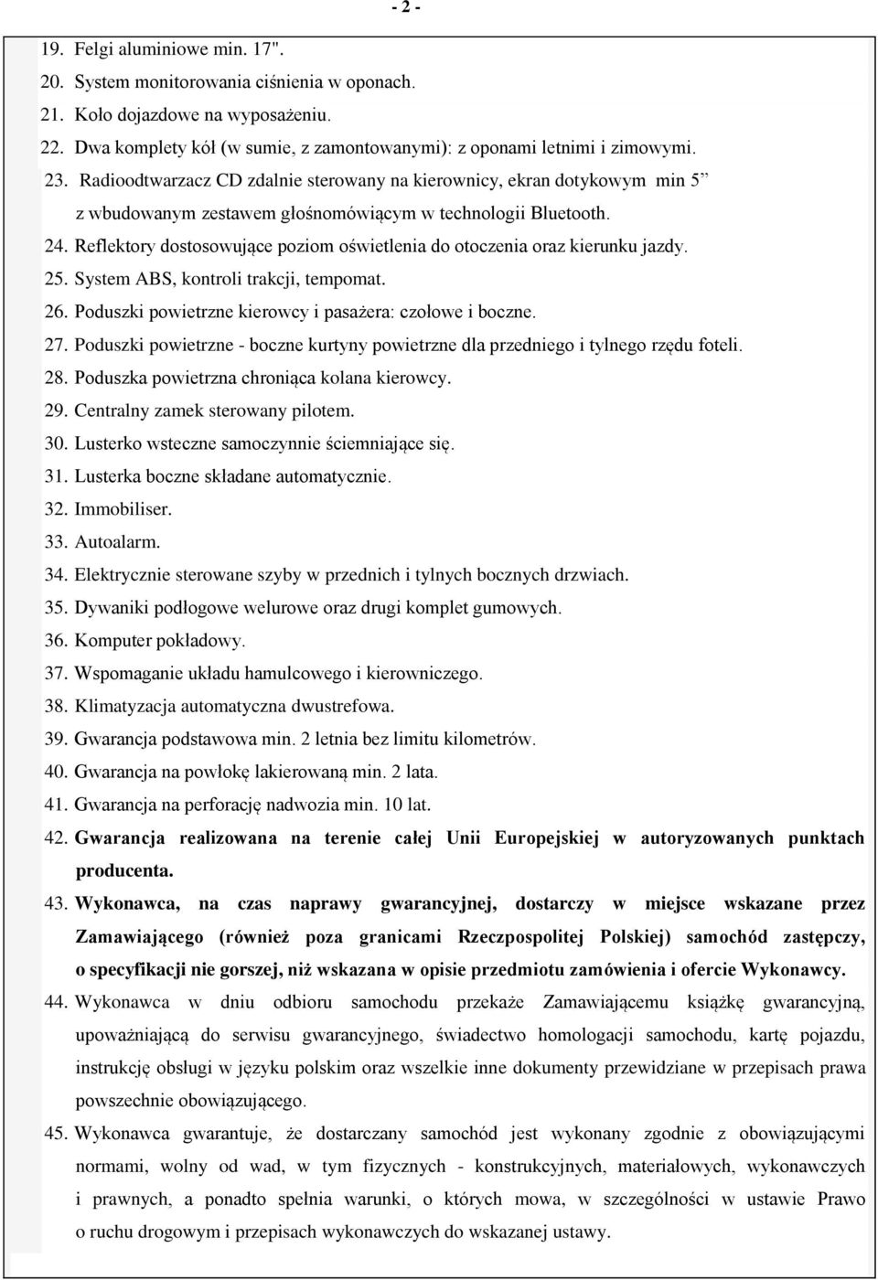 Reflektory dostosowujące poziom oświetlenia do otoczenia oraz kierunku jazdy. 25. System ABS, kontroli trakcji, tempomat. 26. Poduszki powietrzne kierowcy i pasażera: czołowe i boczne. 27.