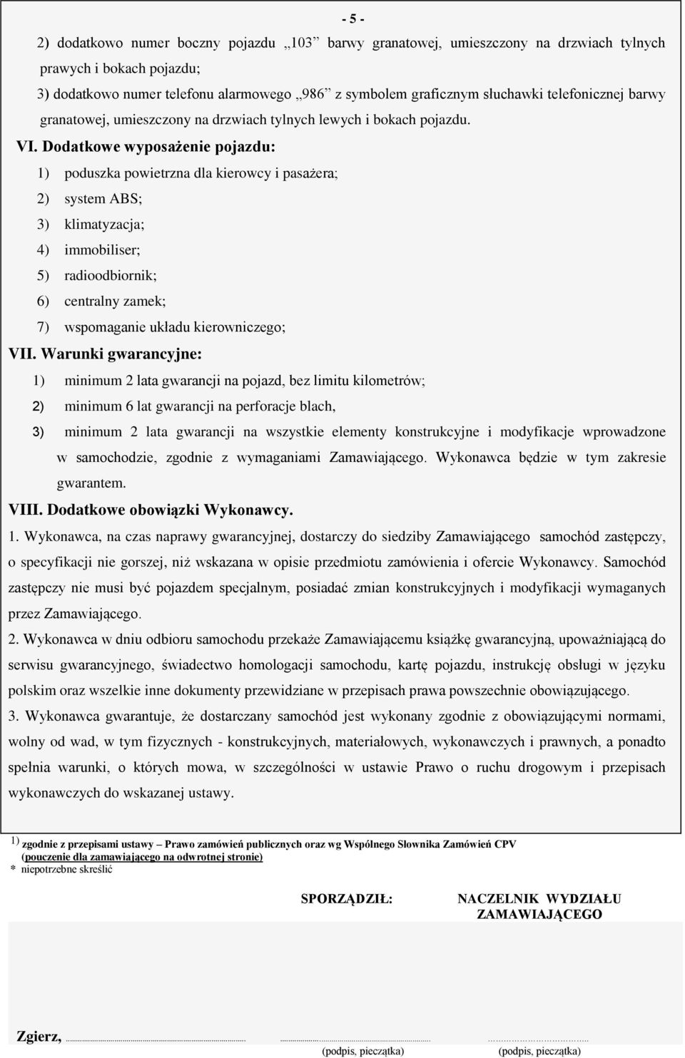 Dodatkowe wyposażenie pojazdu: 1) poduszka powietrzna dla kierowcy i pasażera; 2) system ABS; 3) klimatyzacja; 4) immobiliser; 5) radioodbiornik; 6) centralny zamek; 7) wspomaganie układu