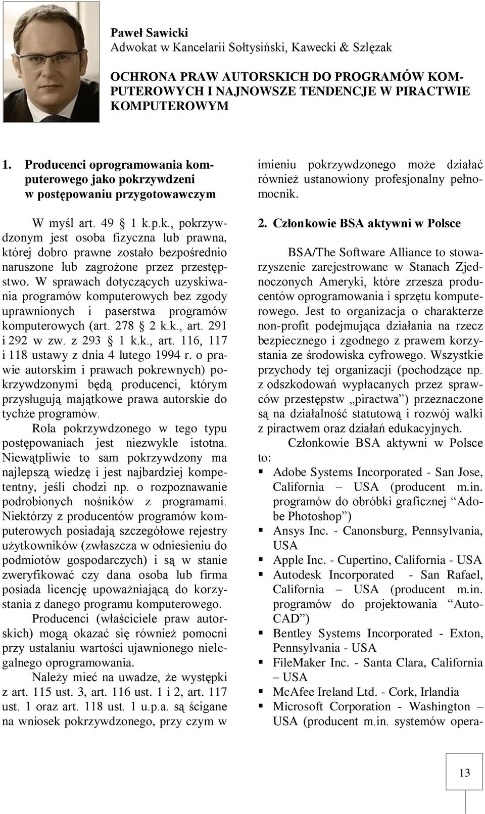 Producenci oprogramowania komputerowego jako pokrzywdzeni w postępowaniu przygotowawczym W myśl art. 49 1 k.p.k., pokrzywdzonym jest osoba fizyczna lub prawna, której dobro prawne zostało bezpośrednio naruszone lub zagrożone przez przestępstwo.