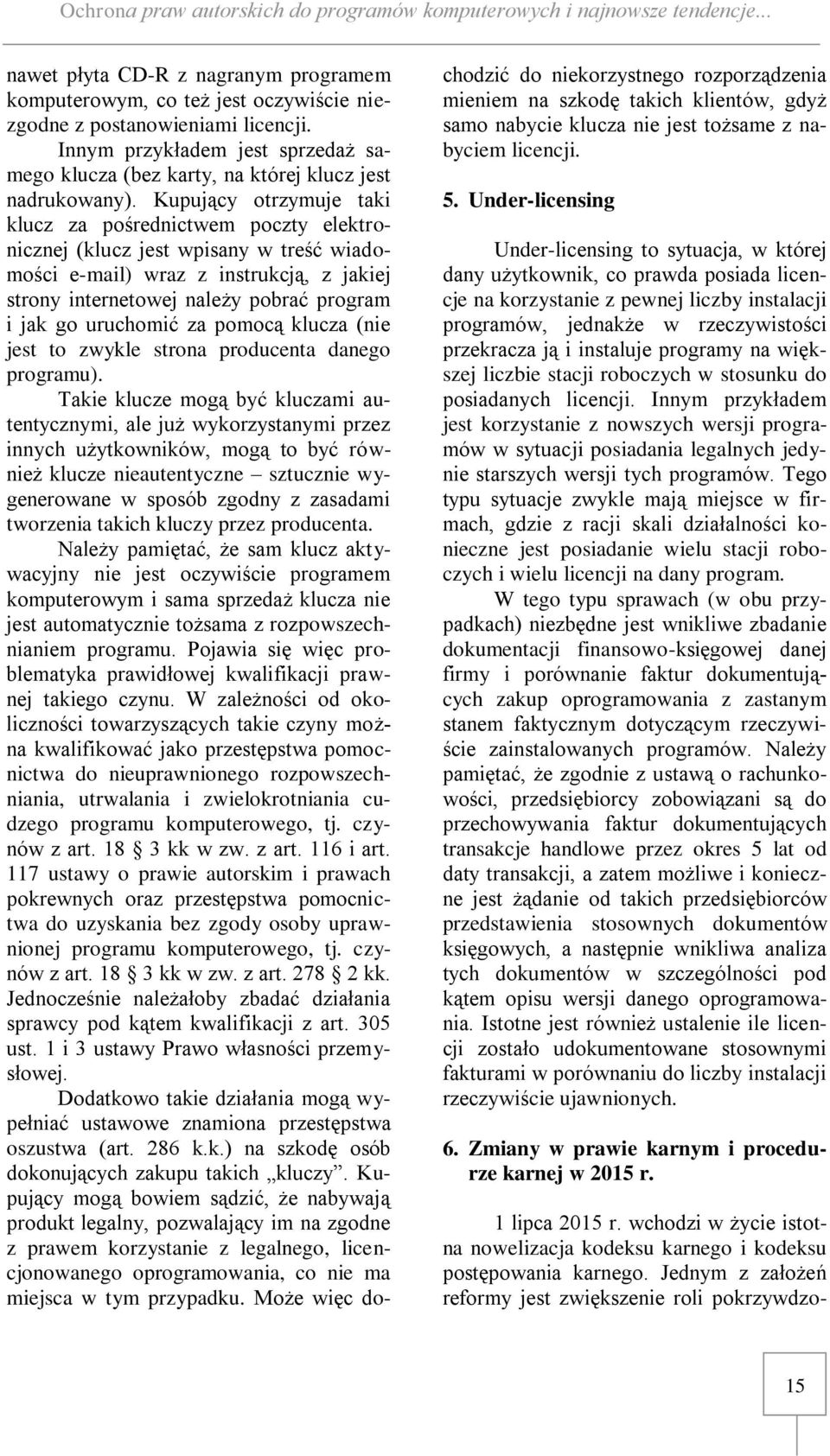 Kupujący otrzymuje taki klucz za pośrednictwem poczty elektronicznej (klucz jest wpisany w treść wiadomości e-mail) wraz z instrukcją, z jakiej strony internetowej należy pobrać program i jak go