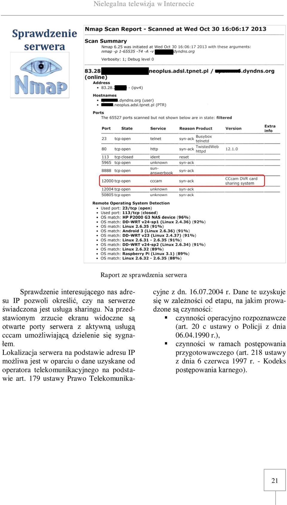 Lokalizacja serwera na podstawie adresu IP możliwa jest w oparciu o dane uzyskane od operatora telekomunikacyjnego na podstawie art. 179 ustawy Prawo Telekomunikacyjne z dn. 16.07.2004 r.