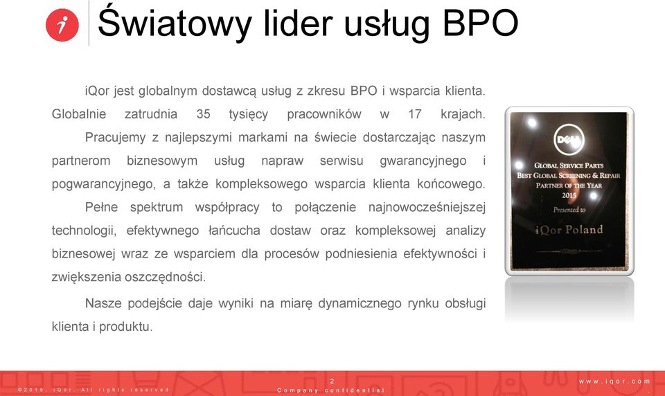 połączenie najnowocześniejszej technologii, efektywnego łańcucha dostaw oraz kompleksowej analizy biznesowej wraz ze wsparciem dla procesów podniesienia efektywności i zwiększenia