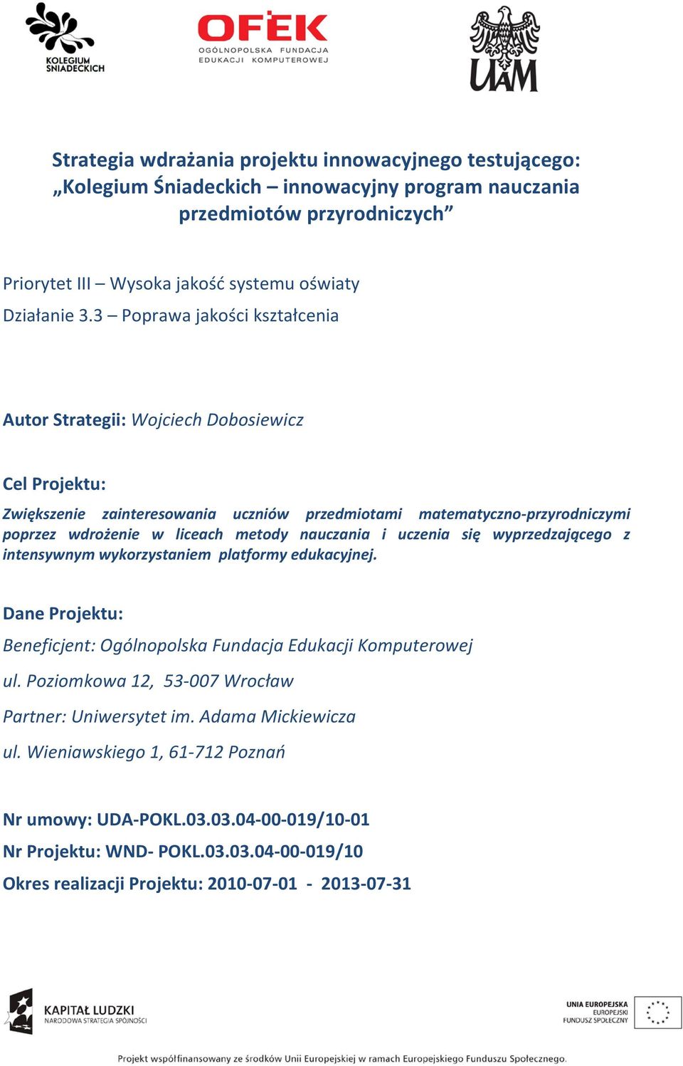 nauczania i uczenia się wyprzedzającego z intensywnym wykorzystaniem platformy edukacyjnej. Dane Projektu: Beneficjent: Ogólnopolska Fundacja Edukacji Komputerowej ul.