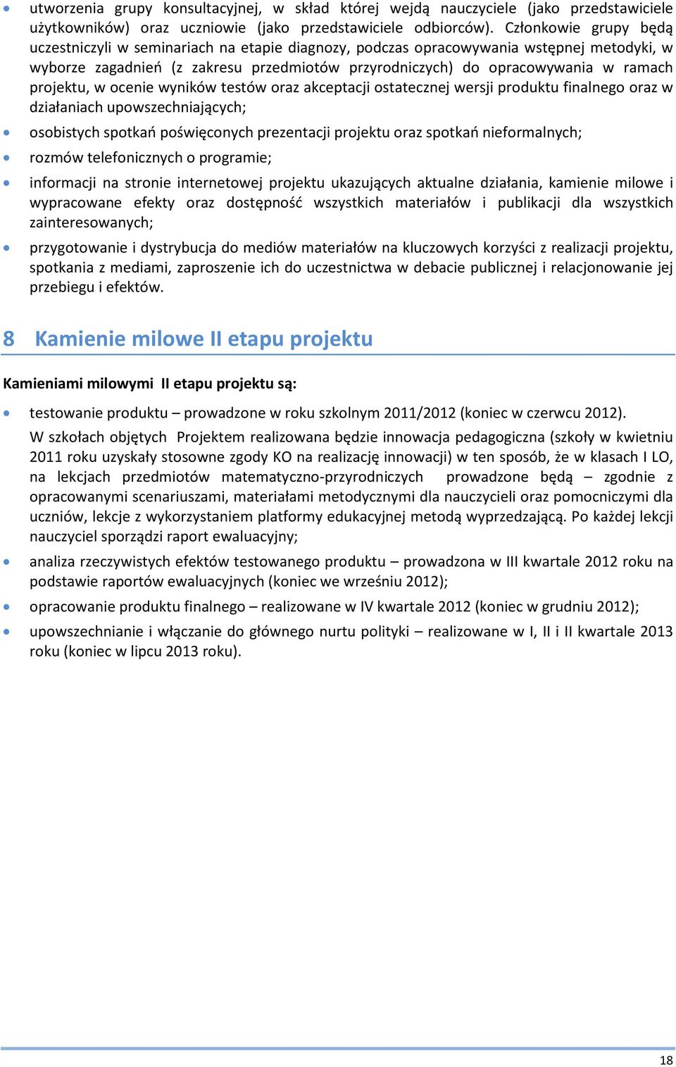 projektu, w ocenie wyników testów oraz akceptacji ostatecznej wersji produktu finalnego oraz w działaniach upowszechniających; osobistych spotkań poświęconych prezentacji projektu oraz spotkań