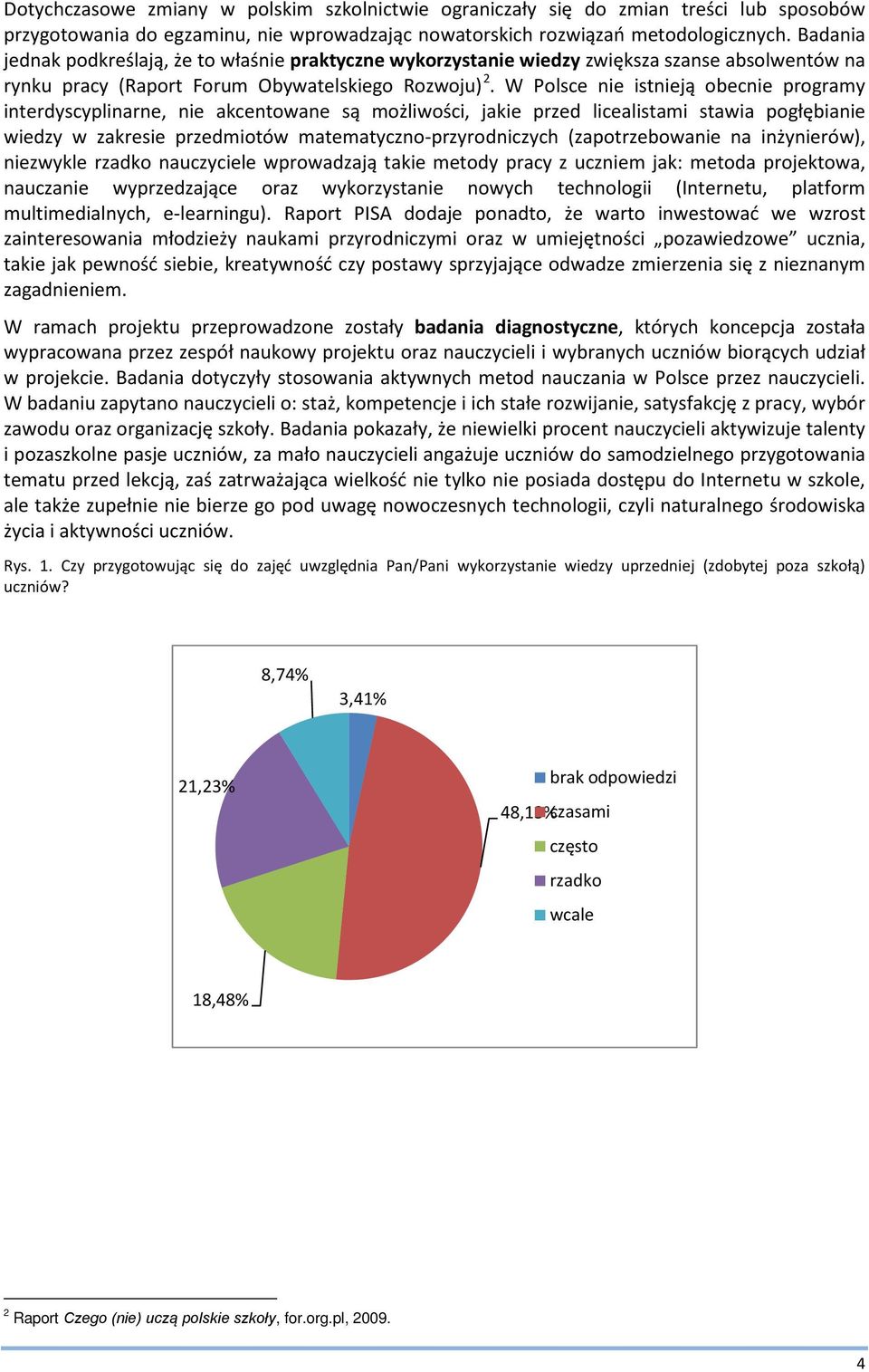 W Polsce nie istnieją obecnie programy interdyscyplinarne, nie akcentowane są możliwości, jakie przed licealistami stawia pogłębianie wiedzy w zakresie przedmiotów matematyczno-przyrodniczych