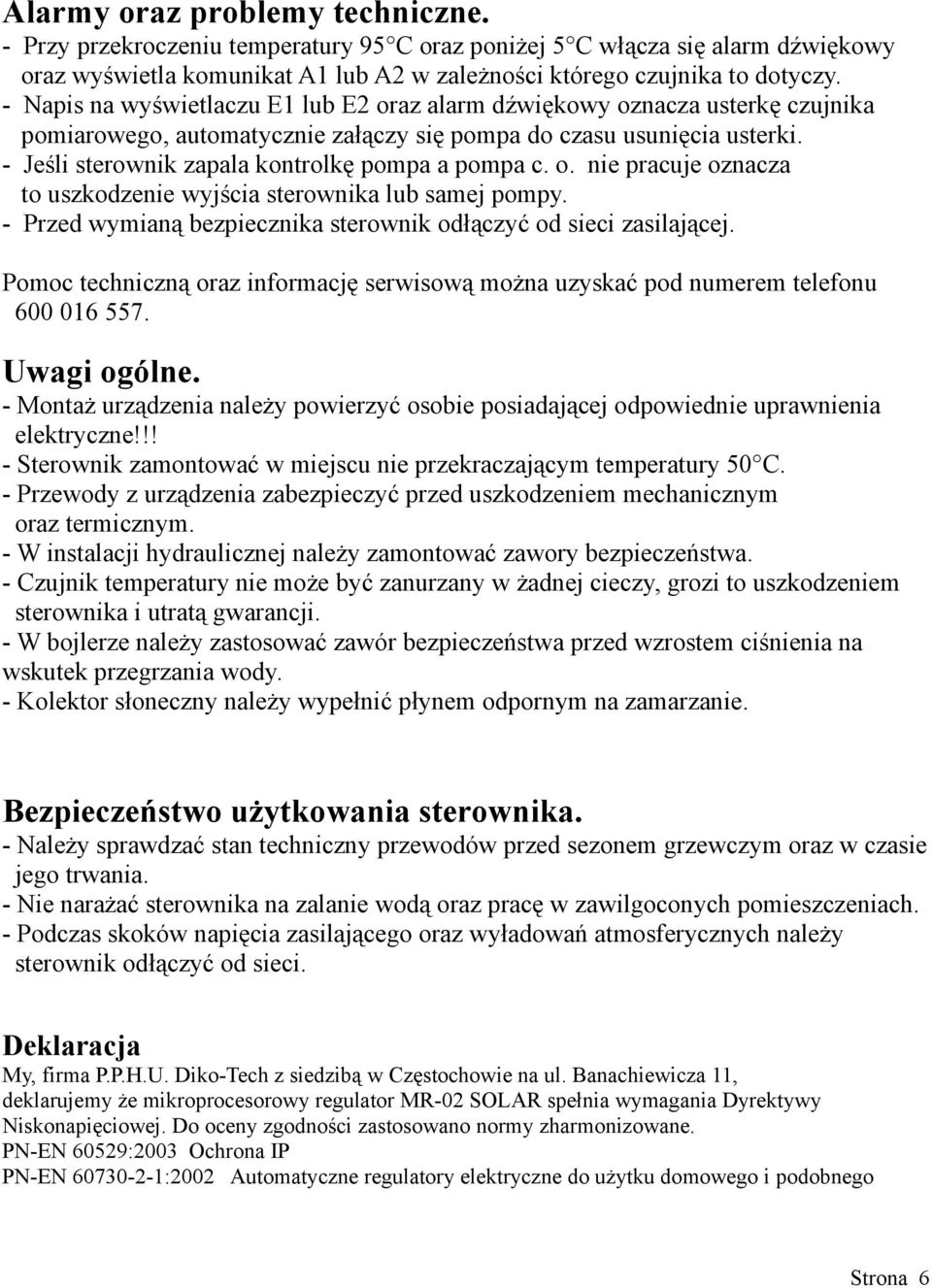 - Jeśli sterownik zapala kontrolkę pompa a pompa c. o. nie pracuje oznacza to uszkodzenie wyjścia sterownika lub samej pompy. - Przed wymianą bezpiecznika sterownik odłączyć od sieci zasilającej.