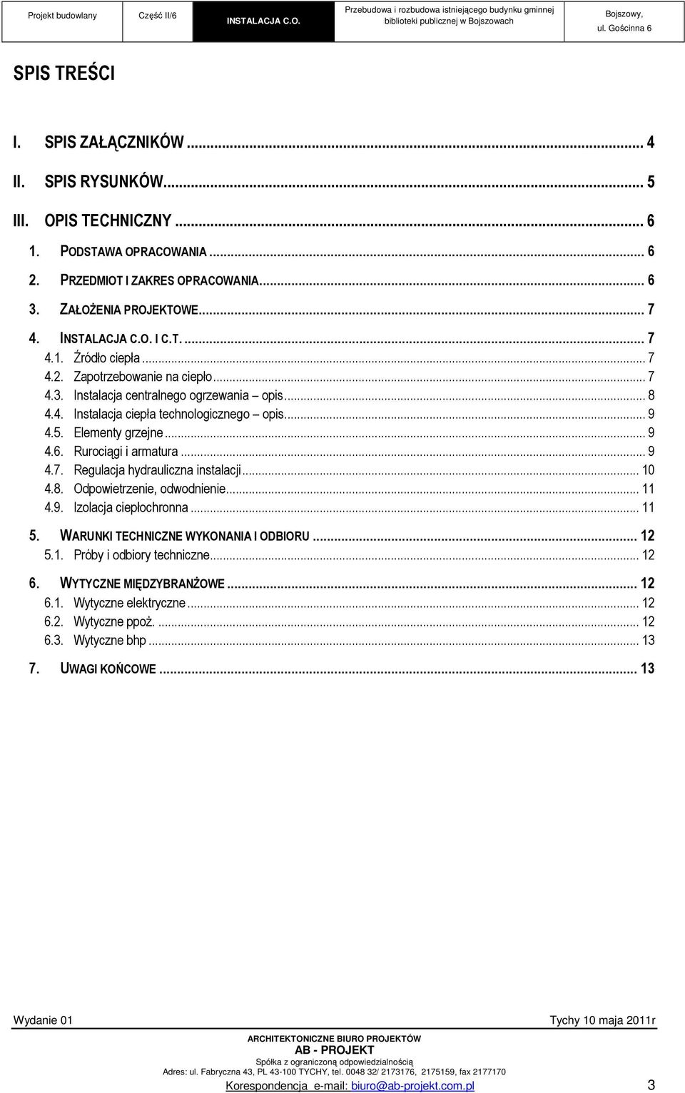 .. 10 4.8. Odpowietrzenie, odwodnienie... 11 4.9. Izolacja ciepłochronna... 11 5. WARUNKI TECHNICZNE WYKONANIA I ODBIORU... 12 5.1. Próby i odbiory techniczne... 12 6. WYTYCZNE MIĘDZYBRANŻOWE... 12 6.1. Wytyczne elektryczne.