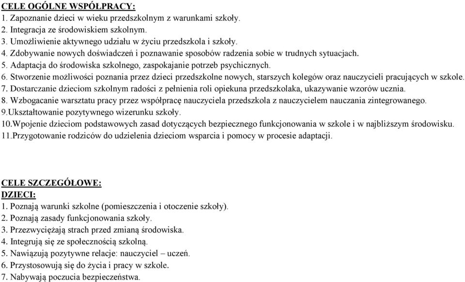 Stworzenie możliwości poznania przez dzieci przedszkolne nowych, starszych kolegów oraz nauczycieli pracujących w szkole. 7.