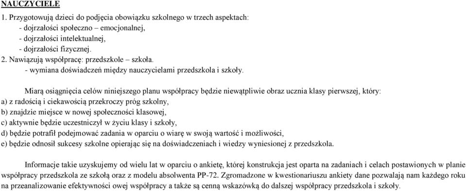 Miarą osiągnięcia celów niniejszego planu współpracy będzie niewątpliwie obraz ucznia klasy pierwszej, który: a) z radością i ciekawością przekroczy próg szkolny, b) znajdzie miejsce w nowej