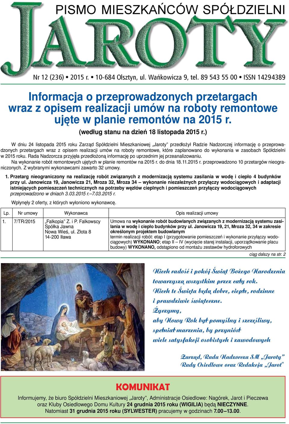 ) W dniu 24 listopada 2015 roku Zarząd Spółdzielni Mieszkaniowej Jaroty przedłożył Radzie Nadzorczej informację o przeprowadzonych przetargach wraz z opisem realizacji umów na roboty remontowe, które