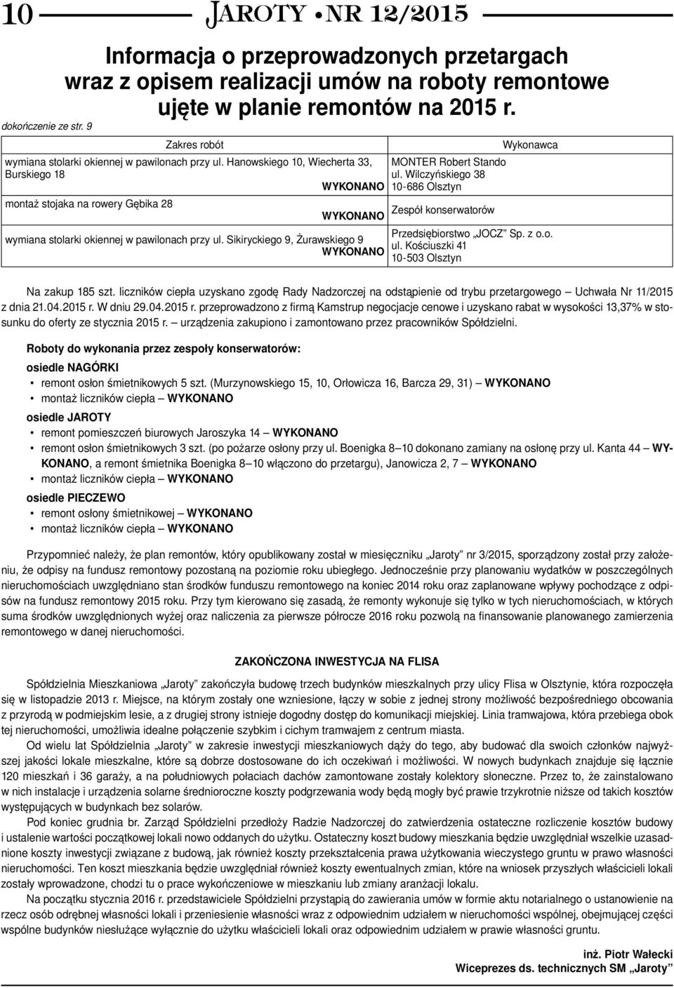 Sikiryckiego 9, Żurawskiego 9 MONTER Robert Stando ul. Wilczyńskiego 38 10-686 Olsztyn Zespół konserwatorów Wykonawca Przedsiębiorstwo JOCZ Sp. z o.o. ul. Kościuszki 41 10-503 Olsztyn Na zakup 185 szt.