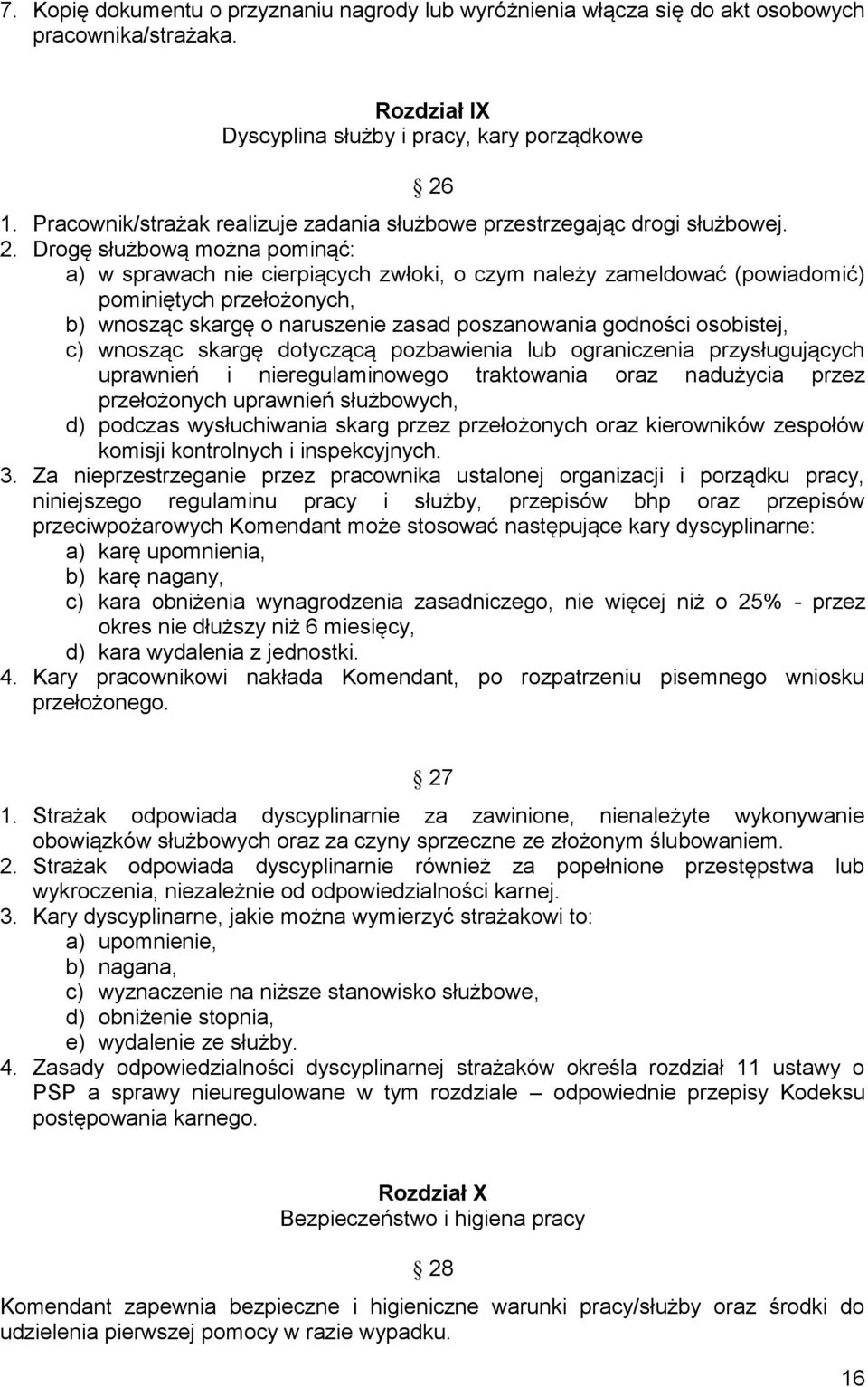 Drogę służbową można pominąć: a) w sprawach nie cierpiących zwłoki, o czym należy zameldować (powiadomić) pominiętych przełożonych, b) wnosząc skargę o naruszenie zasad poszanowania godności