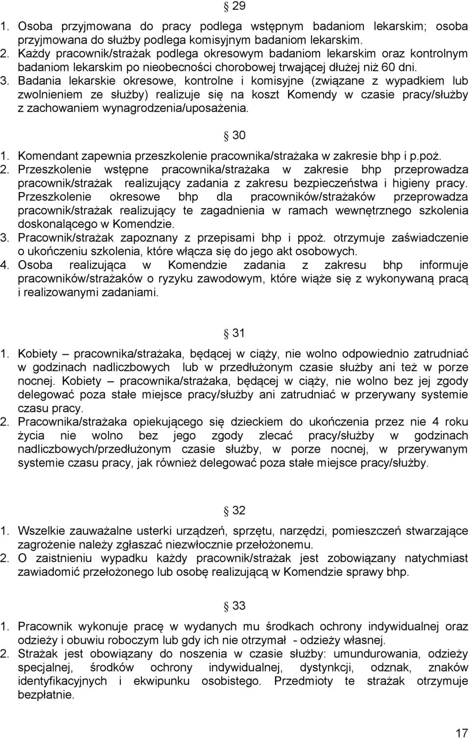 Badania lekarskie okresowe, kontrolne i komisyjne (związane z wypadkiem lub zwolnieniem ze służby) realizuje się na koszt Komendy w czasie pracy/służby z zachowaniem wynagrodzenia/uposażenia. 30 1.