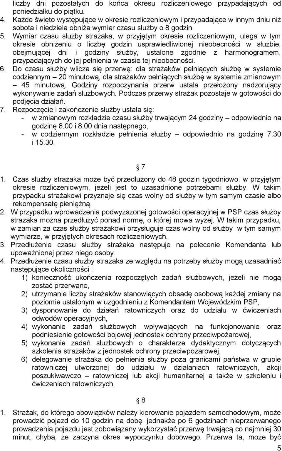 Wymiar czasu służby strażaka, w przyjętym okresie rozliczeniowym, ulega w tym okresie obniżeniu o liczbę godzin usprawiedliwionej nieobecności w służbie, obejmującej dni i godziny służby, ustalone